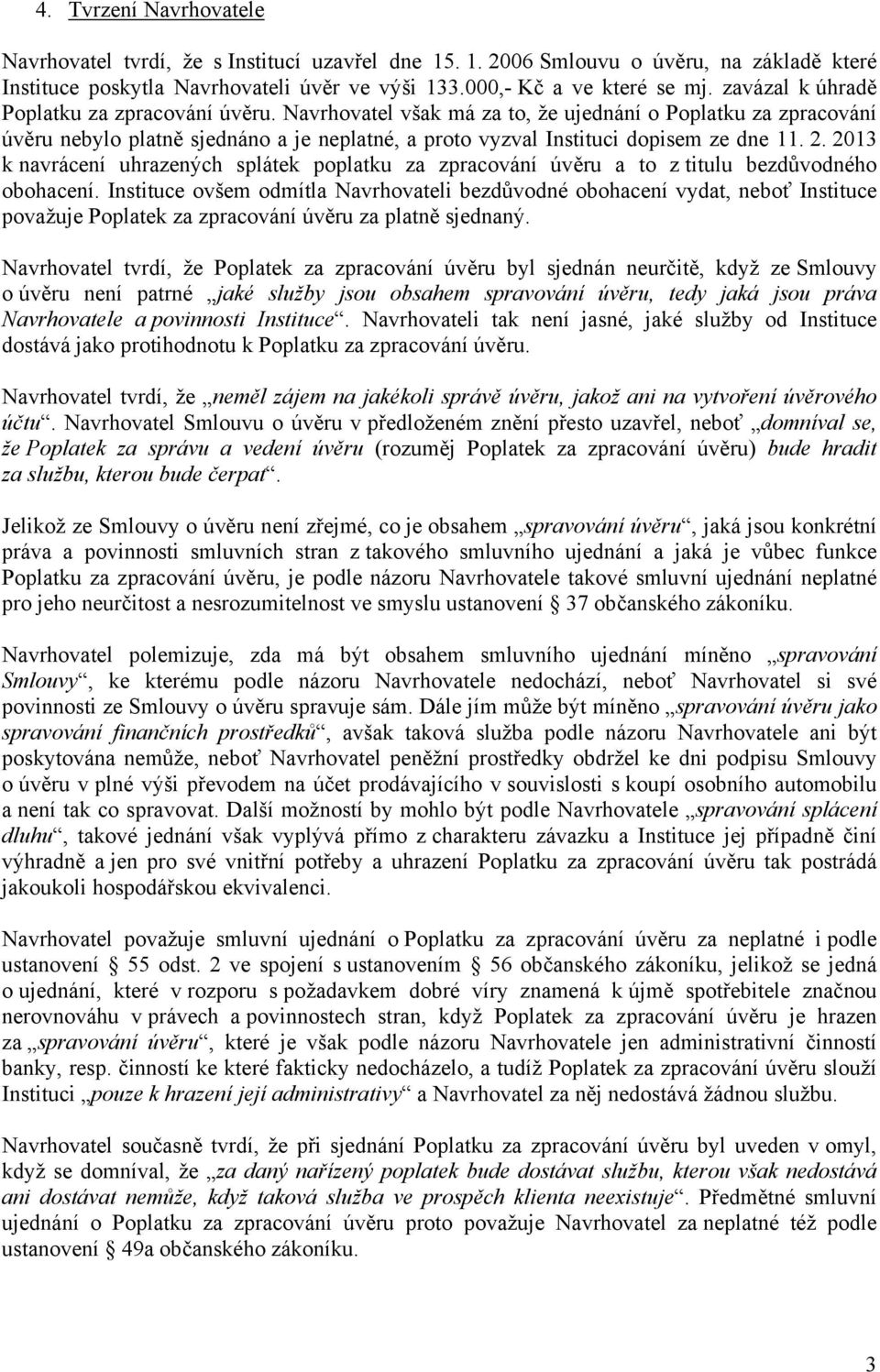 2. 2013 k navrácení uhrazených splátek poplatku za zpracování úvěru a to z titulu bezdůvodného obohacení.