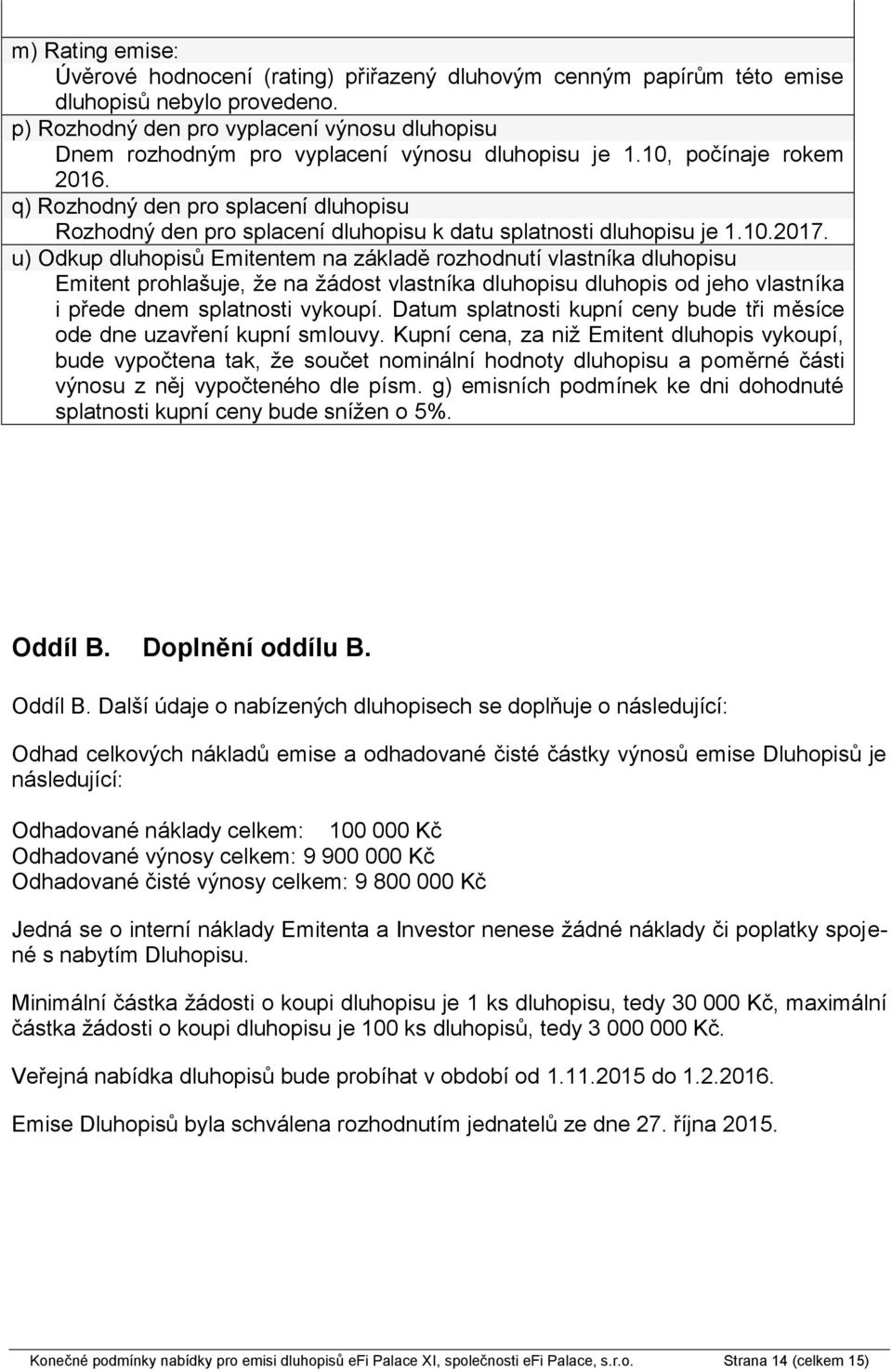 q) Rozhodný den pro splacení dluhopisu Rozhodný den pro splacení dluhopisu k datu splatnosti dluhopisu je 1.10.2017.