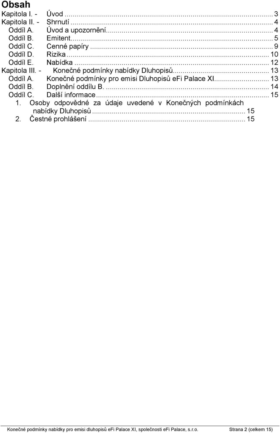 Konečné podmínky pro emisi Dluhopisů efi Palace XI... 13 Oddíl B. Doplnění oddílu B.... 14 Oddíl C. Další informace... 15 1.