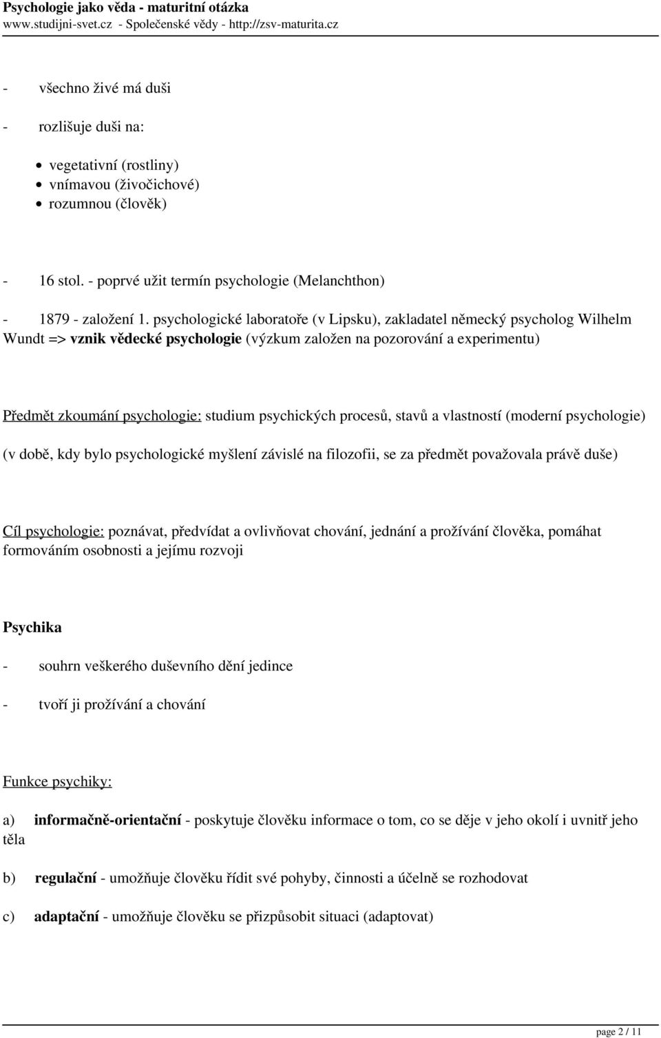 psychických procesů, stavů a vlastností (moderní psychologie) (v době, kdy bylo psychologické myšlení závislé na filozofii, se za předmět považovala právě duše) Cíl psychologie: poznávat, předvídat a