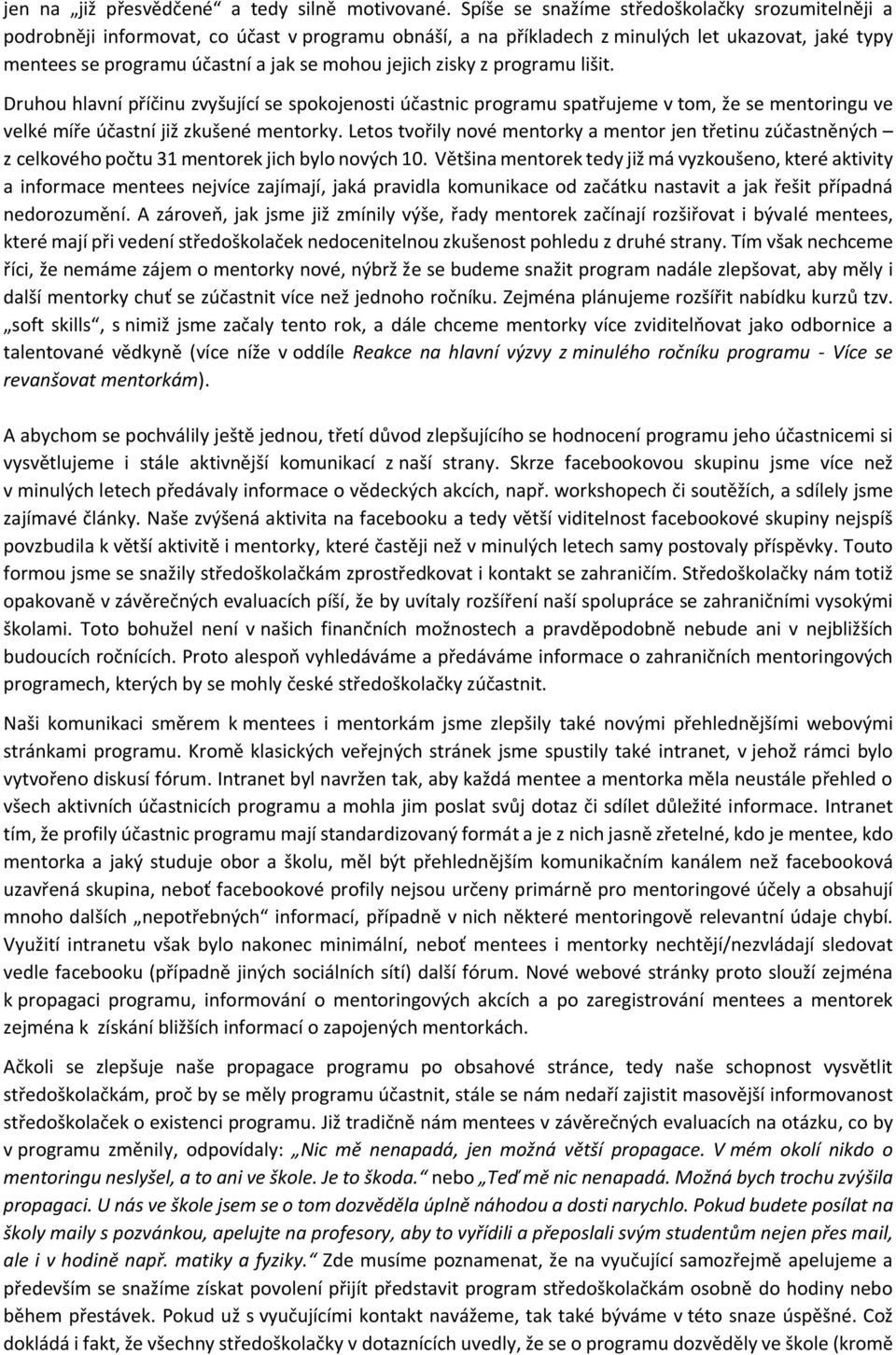 jejich zisky z programu lišit. Druhou hlavní příčinu zvyšující se spokojenosti účastnic programu spatřujeme v tom, že se mentoringu ve velké míře účastní již zkušené mentorky.