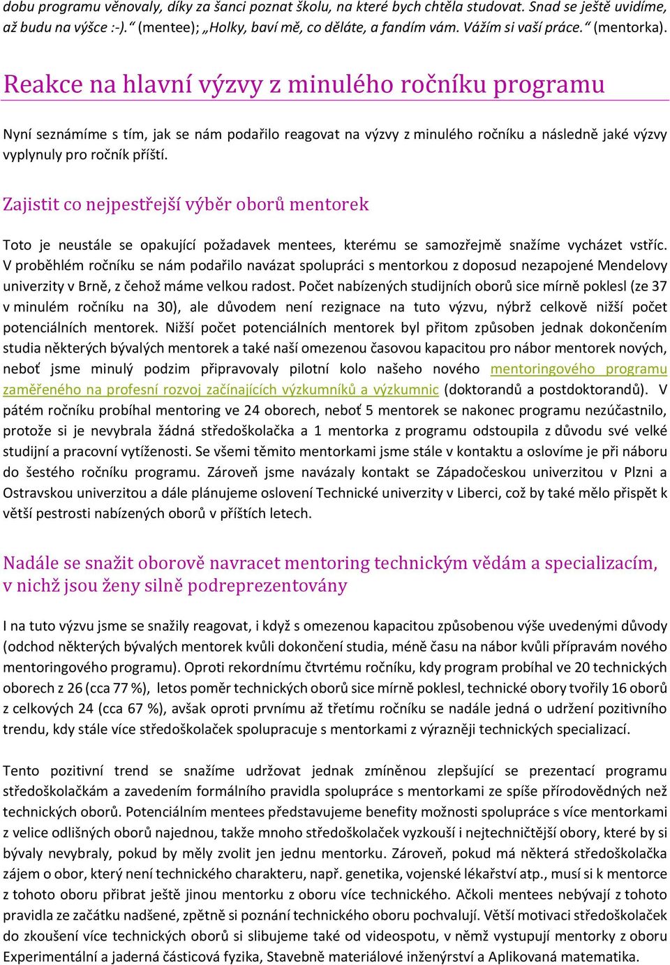 Zajistit co nejpestřejší výběr oborů mentorek Toto je neustále se opakující požadavek mentees, kterému se samozřejmě snažíme vycházet vstříc.