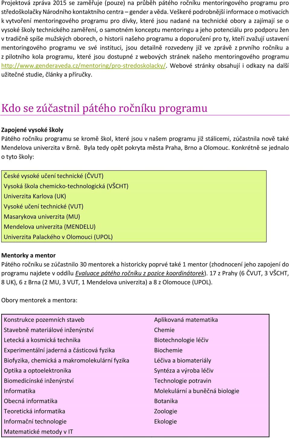 mentoringu a jeho potenciálu pro podporu žen v tradičně spíše mužských oborech, o historii našeho programu a doporučení pro ty, kteří zvažují ustavení mentoringového programu ve své instituci, jsou