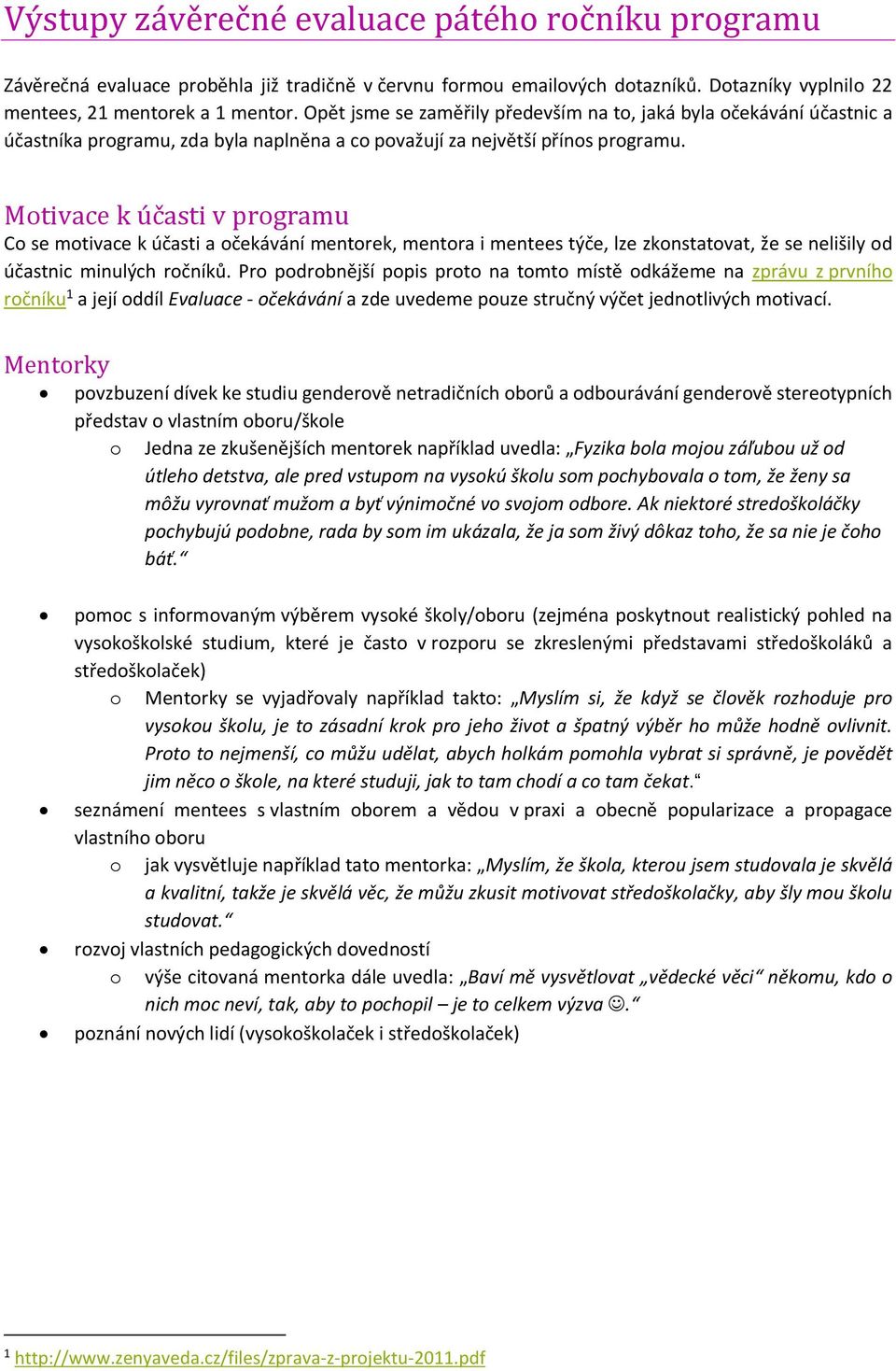 Motivace k účasti v programu Co se motivace k účasti a očekávání mentorek, mentora i mentees týče, lze zkonstatovat, že se nelišily od účastnic minulých ročníků.