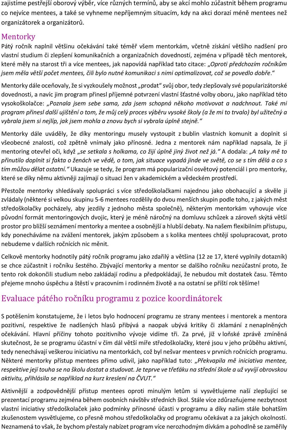 Mentorky Pátý ročník naplnil většinu očekávání také téměř všem mentorkám, včetně získání většího nadšení pro vlastní studium či zlepšení komunikačních a organizačních dovedností, zejména v případě