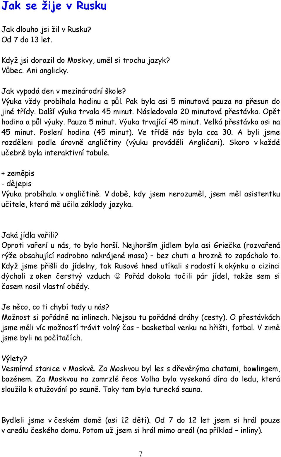 Výuka trvající 45 minut. Velká přestávka asi na 45 minut. Poslení hodina (45 minut). Ve třídě nás byla cca 30. A byli jsme rozděleni podle úrovně angličtiny (výuku prováděli Angličani).