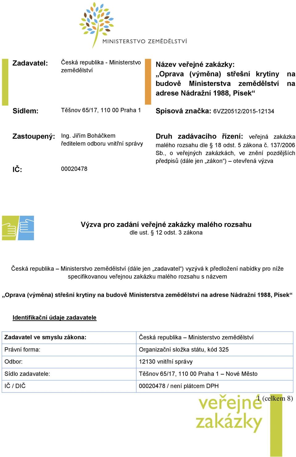 5 zákona č. 137/2006 Sb., o veřejných zakázkách, ve znění pozdějších předpisů (dále jen zákon ) otevřená výzva Výzva pro zadání veřejné zakázky malého rozsahu dle ust. 12 odst.