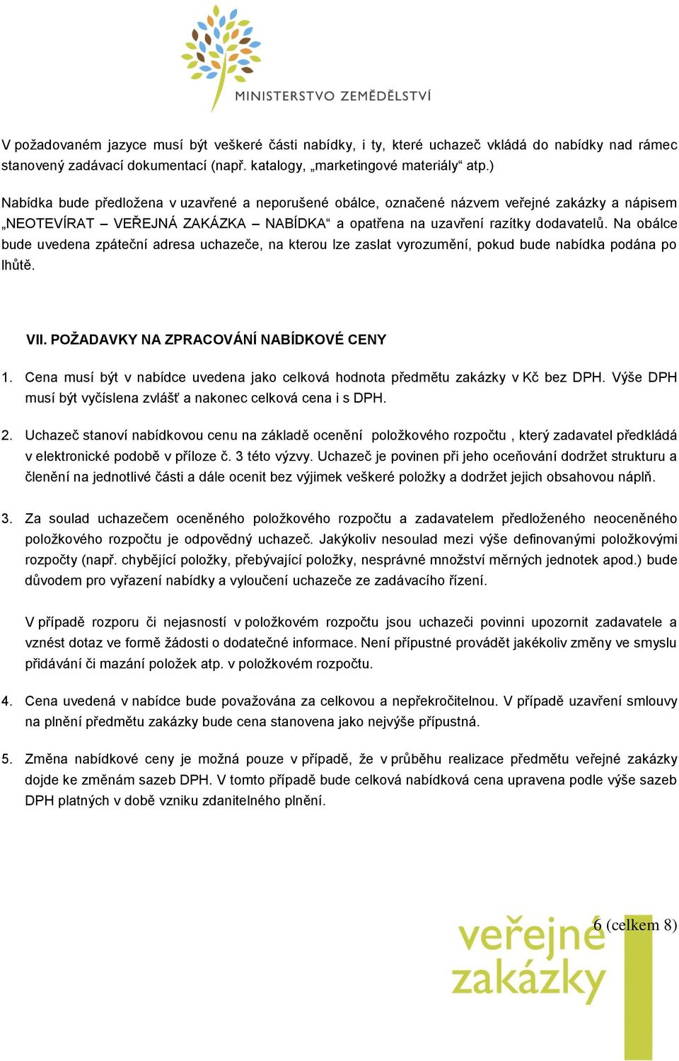 Na obálce bude uvedena zpáteční adresa uchazeče, na kterou lze zaslat vyrozumění, pokud bude nabídka podána po lhůtě. VII. POŽADAVKY NA ZPRACOVÁNÍ NABÍDKOVÉ CENY 1.