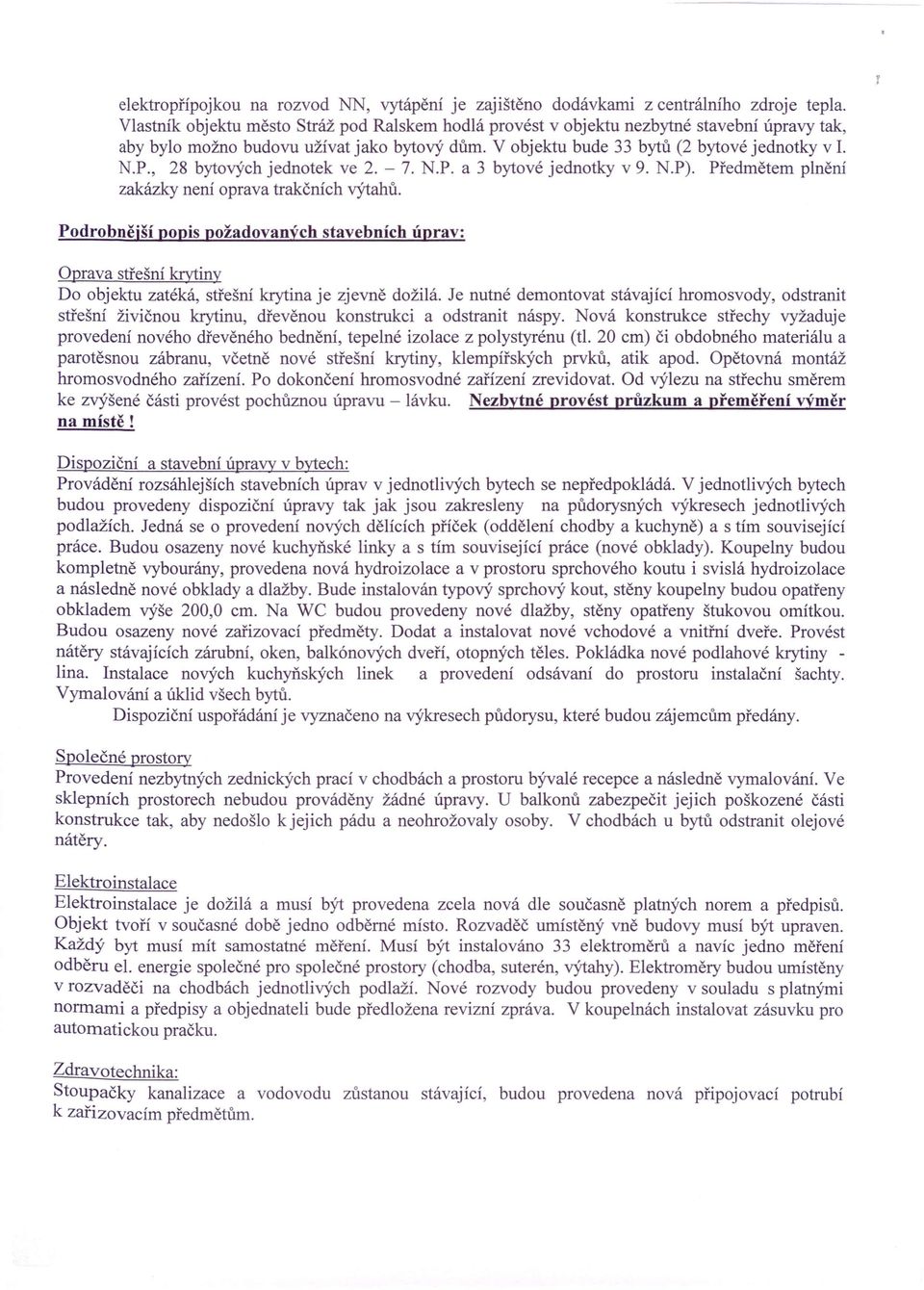 , 28 bytových jednotek ve 2. - 7. N.P. a 3 bytové jednotky v 9. N.P). Předmětem plnění zakázky není oprava trakčních výtahů.