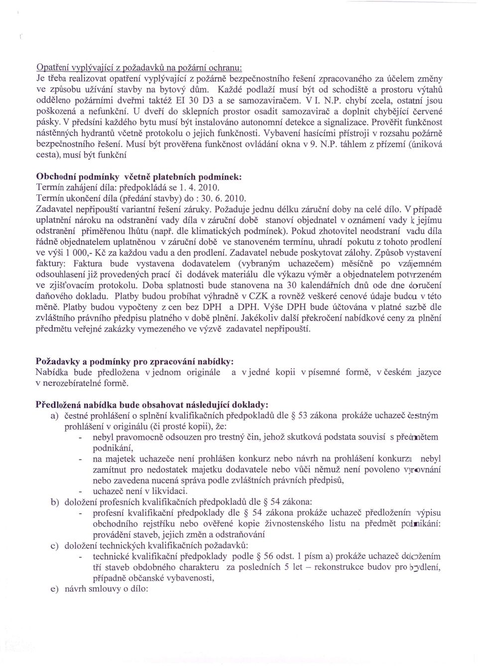 U dveří do sklepních prostor osadit samozavirač a doplnit chybějící červené pásky. V předsíni každého bytu musí být instalováno autonomní detekce a signalizace.