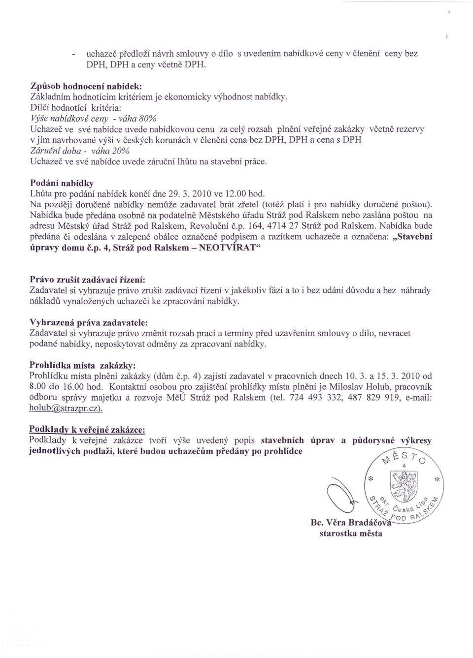 členění cena bez DPH, DPH a cena s DPH Záruční doba - váha 20% Uchazeč ve své nabídce uvede záruční lhůtu na stavební práce. Podání nabídky Lhůta pro podání nabídek končí dne 29.3.2010 ve 12.00 hod.