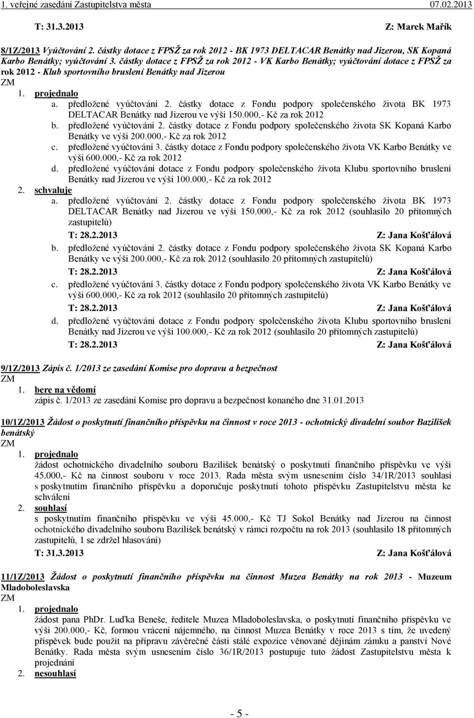 částky dotace z Fondu podpory společenského života BK 1973 DELTACAR Benátky nad Jizerou ve výši 150.000,- Kč za rok 2012 b. předložené vyúčtování 2.