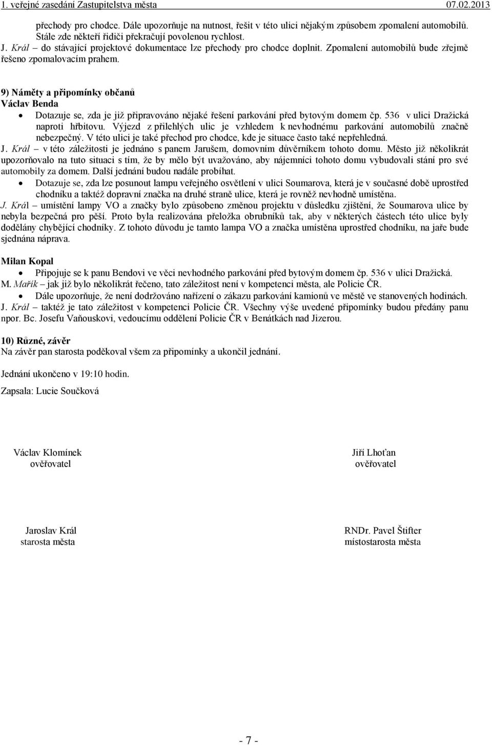 9) Náměty a připomínky občanů Václav Benda Dotazuje se, zda je již připravováno nějaké řešení parkování před bytovým domem čp. 536 v ulici Dražická naproti hřbitovu.