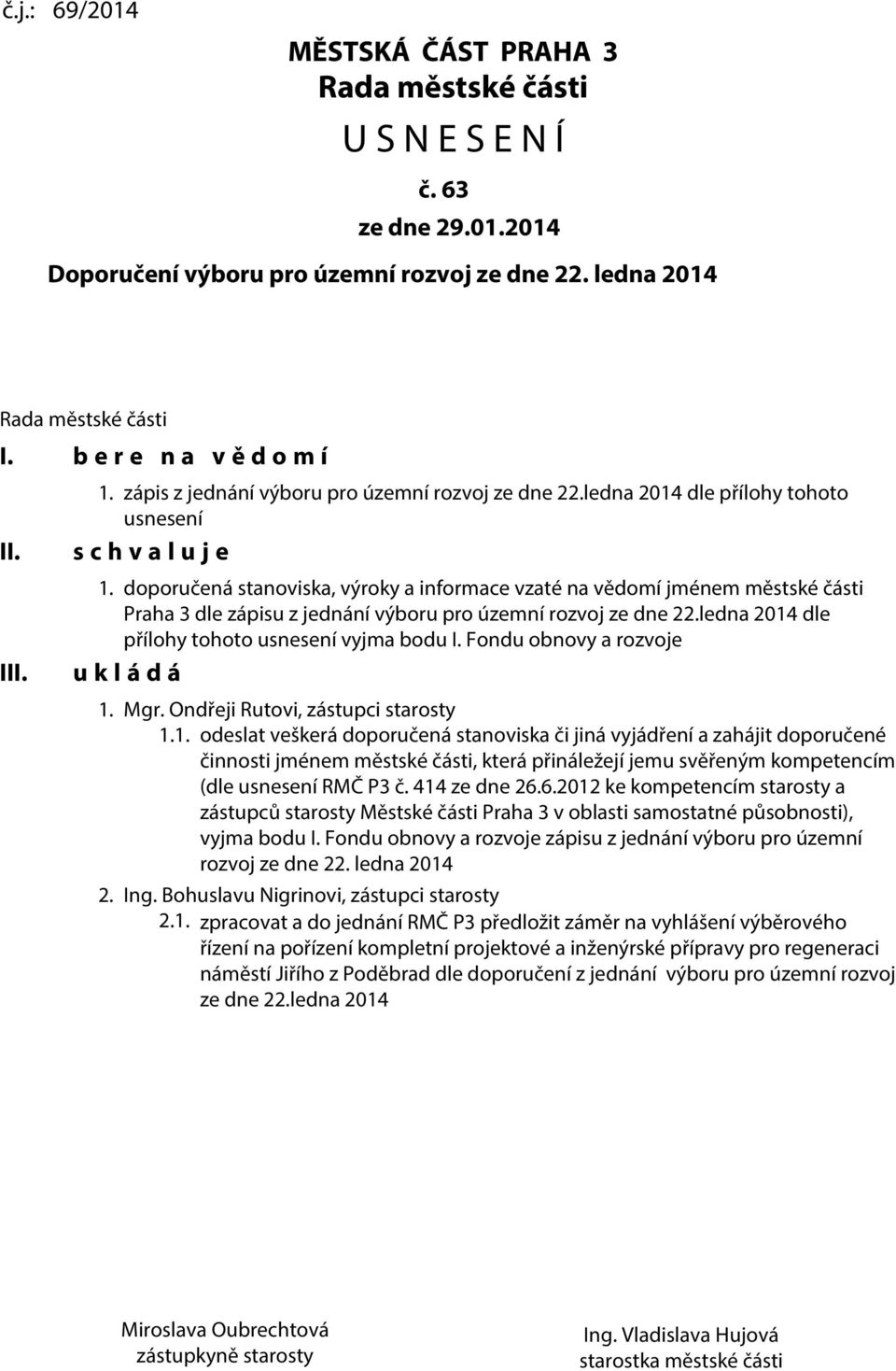 doporučená stanoviska, výroky a informace vzaté na vědomí jménem městské části Praha 3 dle zápisu z jednání výboru pro územní rozvoj ze dne 22.ledna 2014 dle přílohy tohoto usnesení vyjma bodu I.