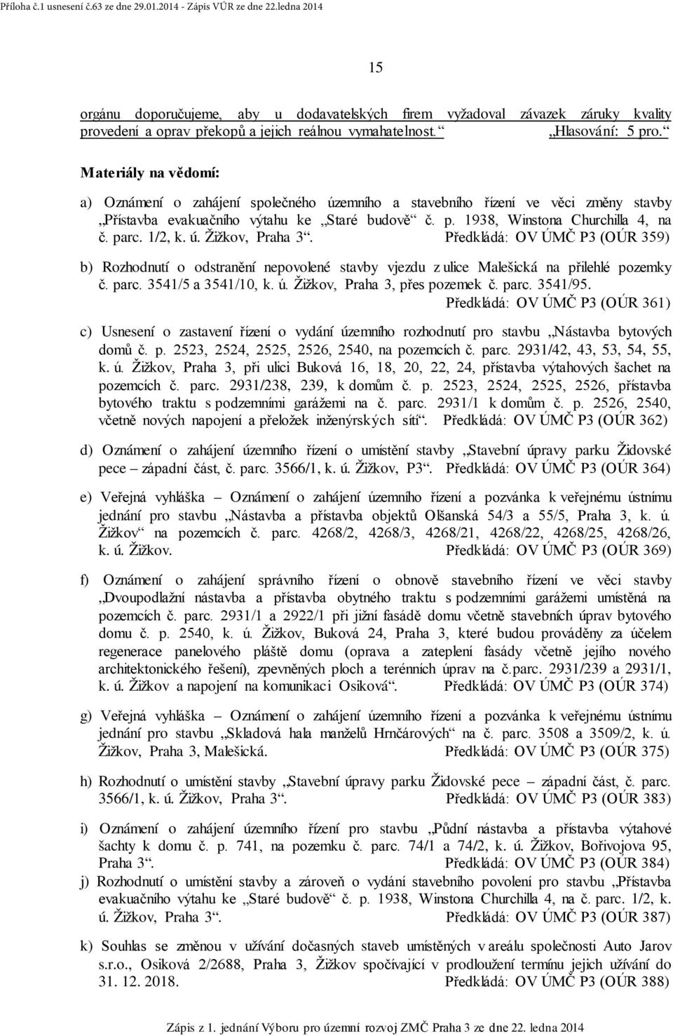 1/2, k. ú. Žižkov, Praha 3. Předkládá: OV ÚMČ P3 (OÚR 359) b) Rozhodnutí o odstranění nepovolené stavby vjezdu z ulice Malešická na přilehlé pozemky č. parc. 3541/5 a 3541/10, k. ú. Žižkov, Praha 3, přes pozemek č.