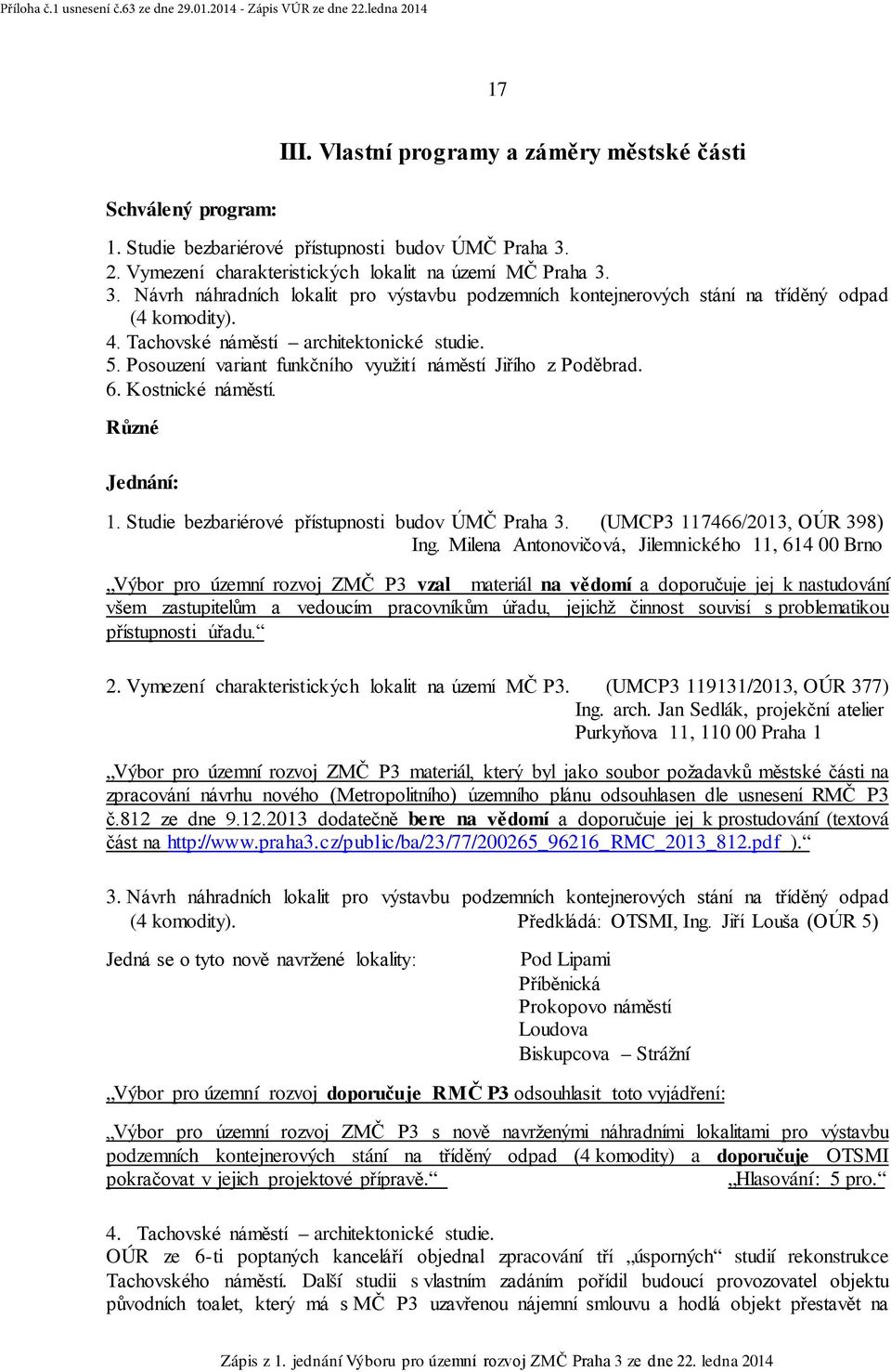 Tachovské náměstí architektonické studie. 5. Posouzení variant funkčního využití náměstí Jiřího z Poděbrad. 6. Kostnické náměstí. Různé Jednání: 1. Studie bezbariérové přístupnosti budov ÚMČ Praha 3.