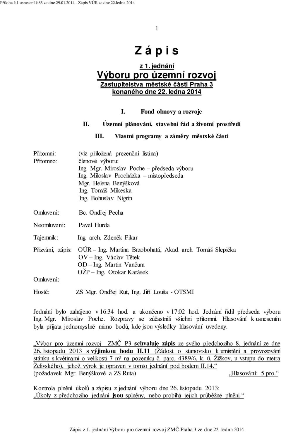 Miroslav Poche předseda výboru Ing. Miloslav Procházka místopředseda Mgr. Helena Benýšková Ing. Tomáš Mikeska Ing. Bohuslav Nigrin Bc. Ondřej Pecha Pavel Hurda Tajemník: Ing. arch.