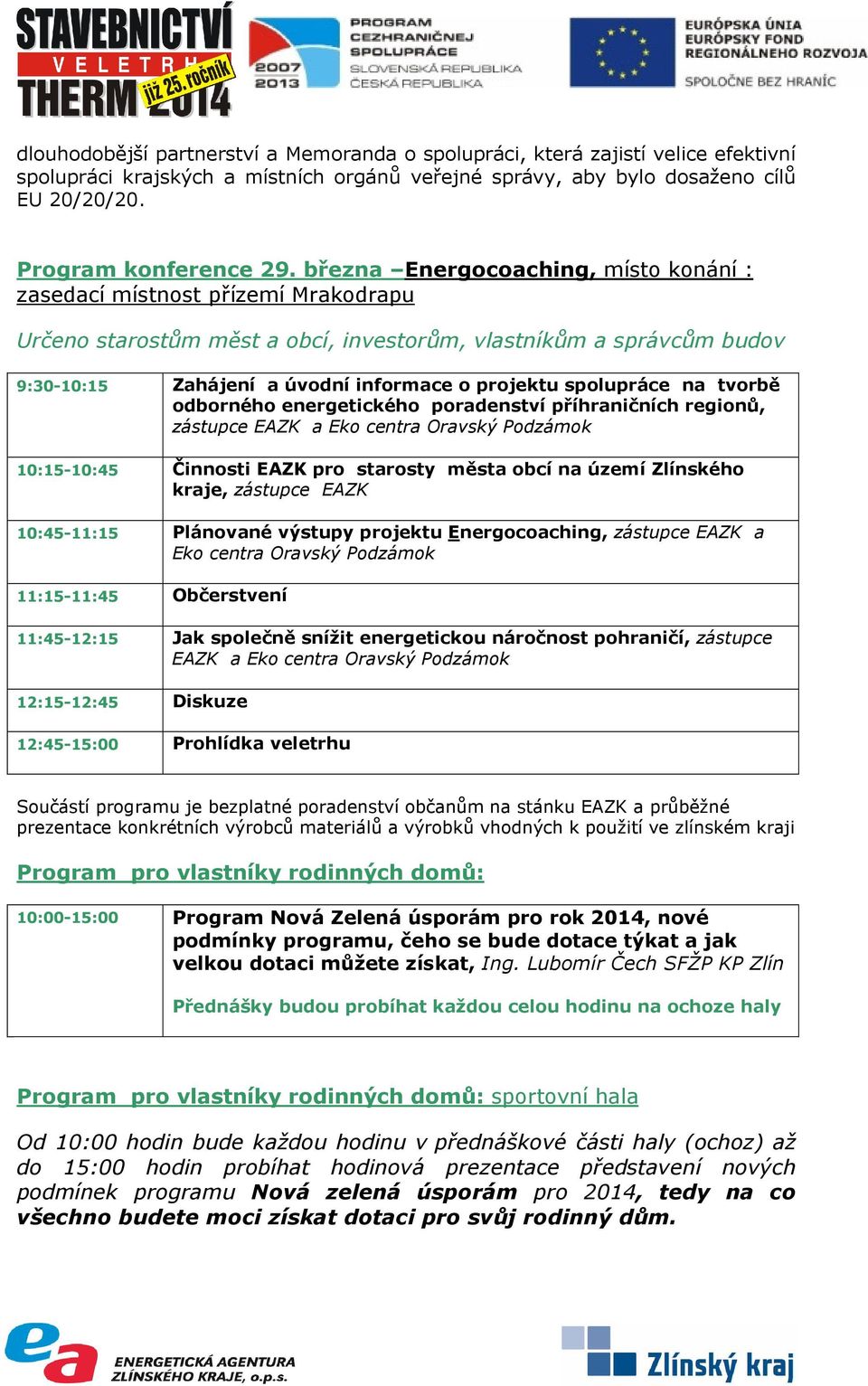 spolupráce na tvorbě odborného energetického poradenství příhraničních regionů, zástupce EAZK a Eko centra Oravský Podzámok 10:15-10:45 Činnosti EAZK pro starosty města obcí na území Zlínského kraje,