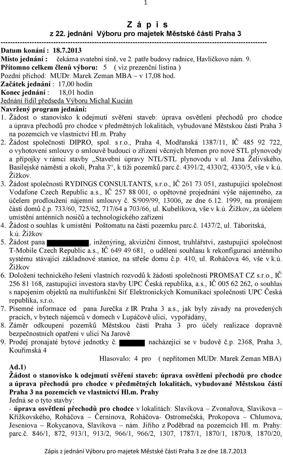 Začátek jednání : 17,00 hodin Konec jednání : 18,01 hodin Jednání řídil předseda Výboru Michal Kucián Navržený program jednání: 1.