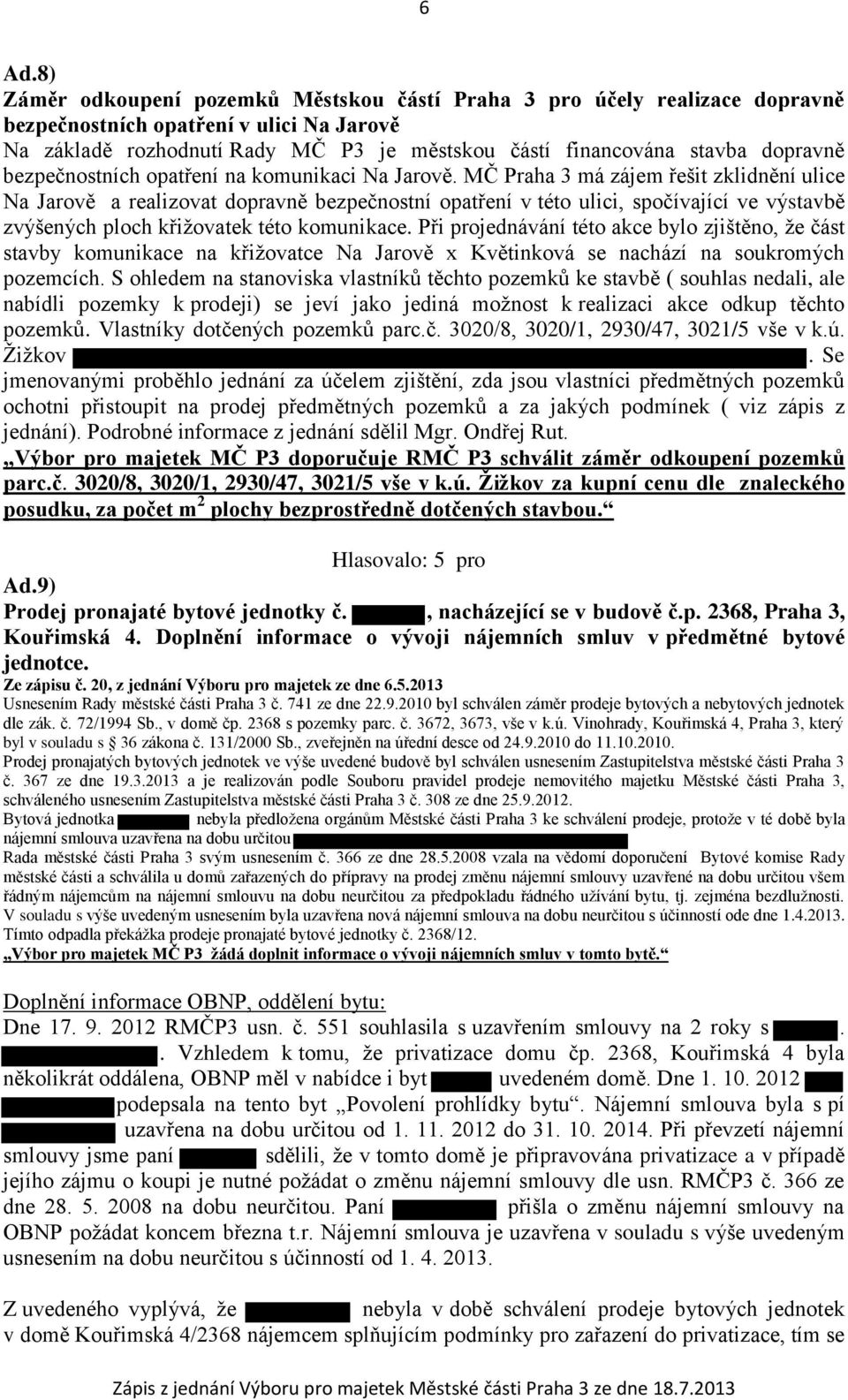 MČ Praha 3 má zájem řešit zklidnění ulice Na Jarově a realizovat dopravně bezpečnostní opatření v této ulici, spočívající ve výstavbě zvýšených ploch křižovatek této komunikace.