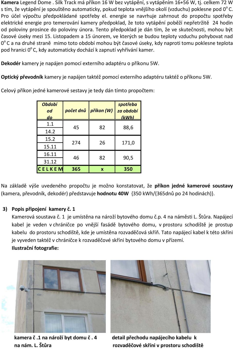 energie se navrhuje zahrnout do propočtu spotřeby elektrické energie pro temerování kamery předpoklad, že toto vytápění poběží nepřetržitě 24 hodin od poloviny prosince do poloviny února.