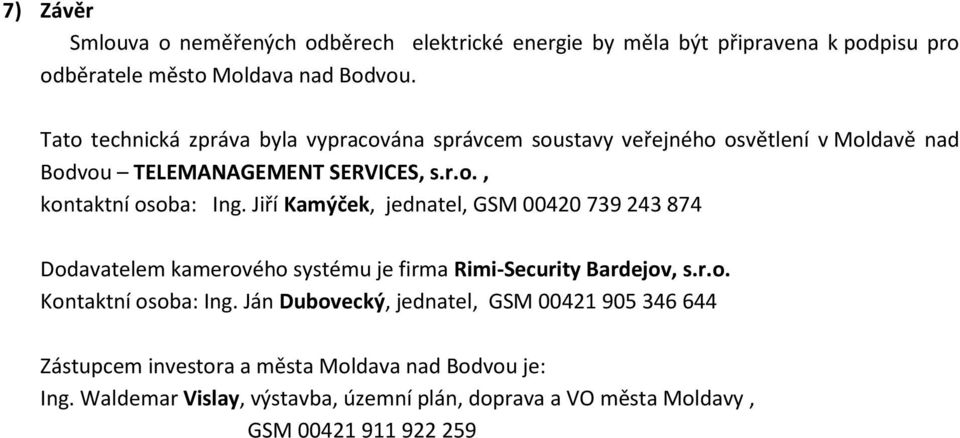 Jiří Kamýček, jednatel, GSM 00420 739 243 874 Dodavatelem kamerového systému je firma Rimi-Security Bardejov, s.r.o. Kontaktní osoba: Ing.