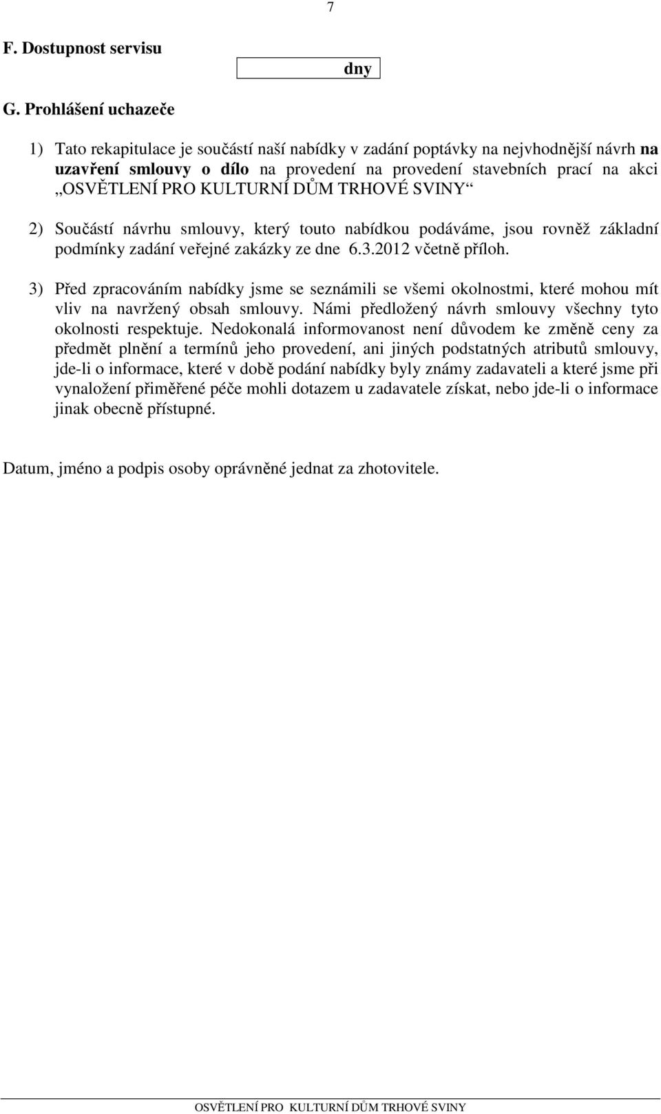 návrhu smlouvy, který touto nabídkou podáváme, jsou rovněž základní podmínky zadání veřejné zakázky ze dne 6.3.2012 včetně příloh.