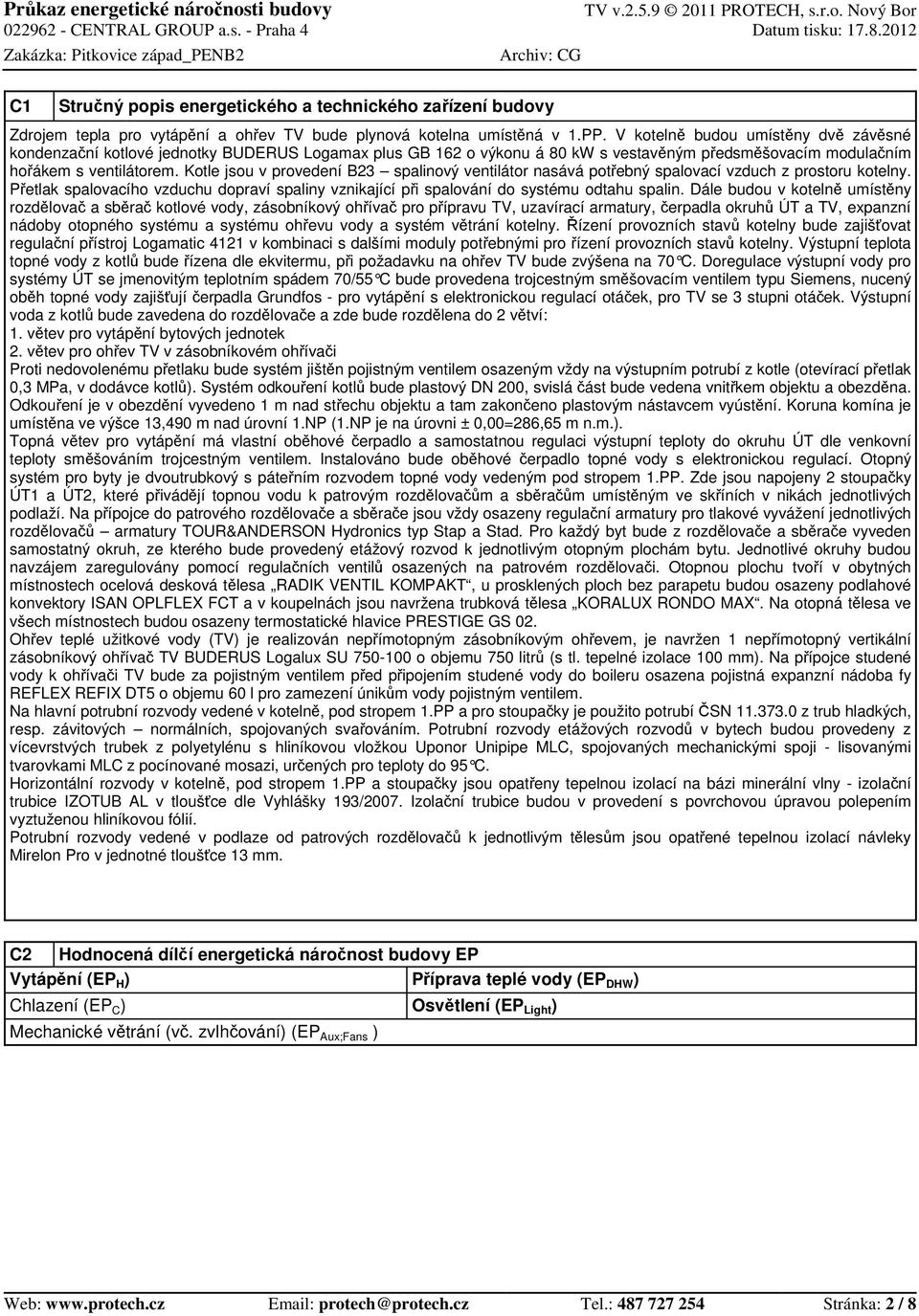 Kotle jsou v provedení B23 spalinový ventilátor nasává pot ebný spalovací vzduch z prostoru kotelny. P etlak spalovacího vzduchu dopraví spaliny vznikající p i spalování do systému odtahu spalin.