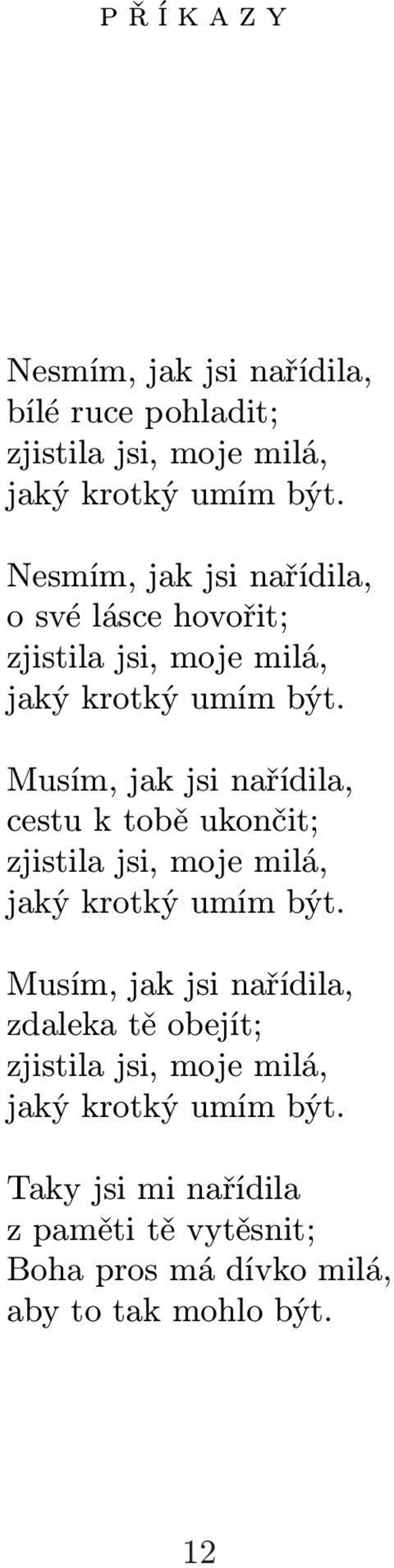 Musím, jak jsi nařídila, cestu k tobě ukončit; zjistila jsi, moje milá, jaký krotký umím být.