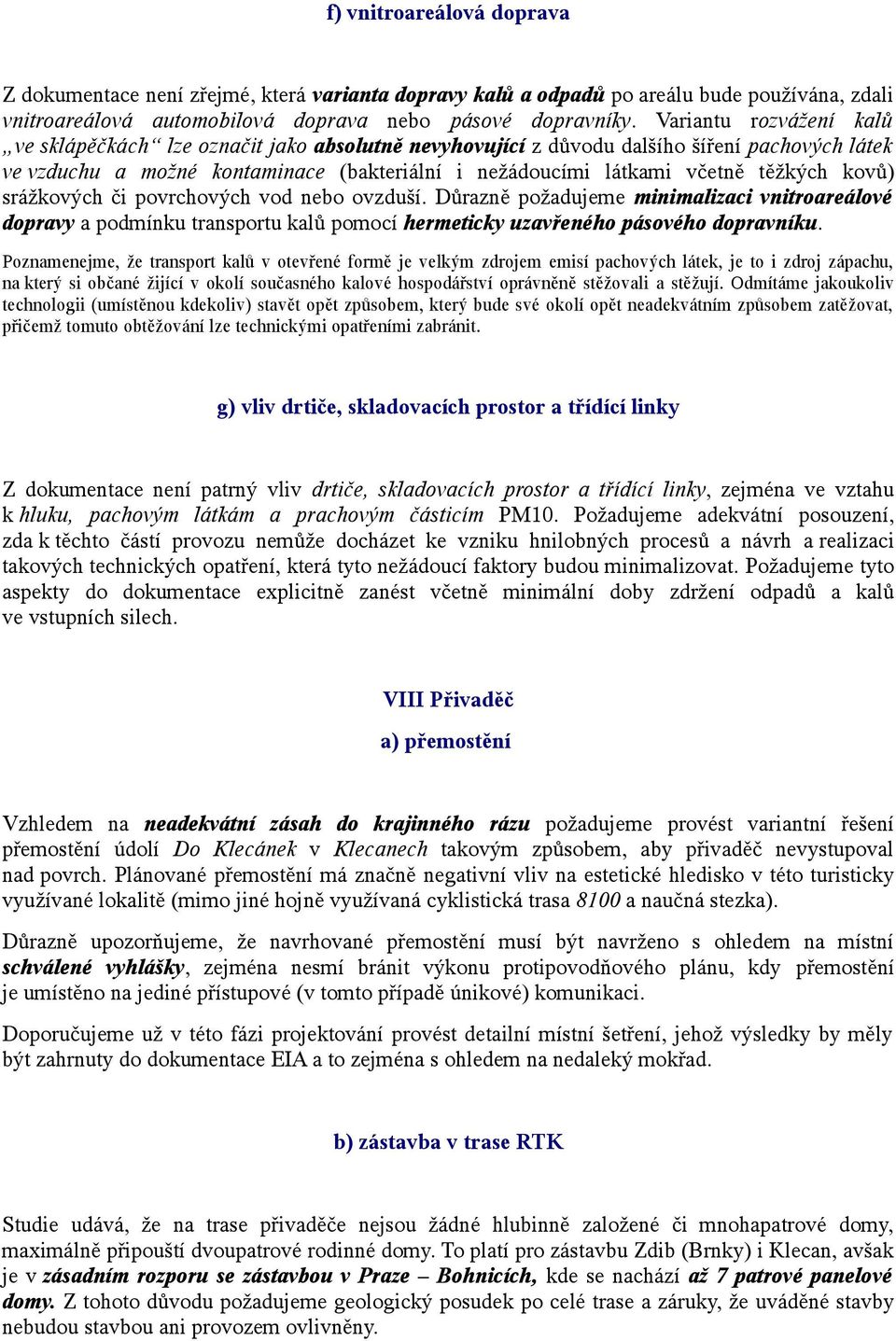 kovů) srážkových či povrchových vod nebo ovzduší. Důrazně požadujeme minimalizaci vnitroareálové dopravy a podmínku transportu kalů pomocí hermeticky uzavřeného pásového dopravníku.