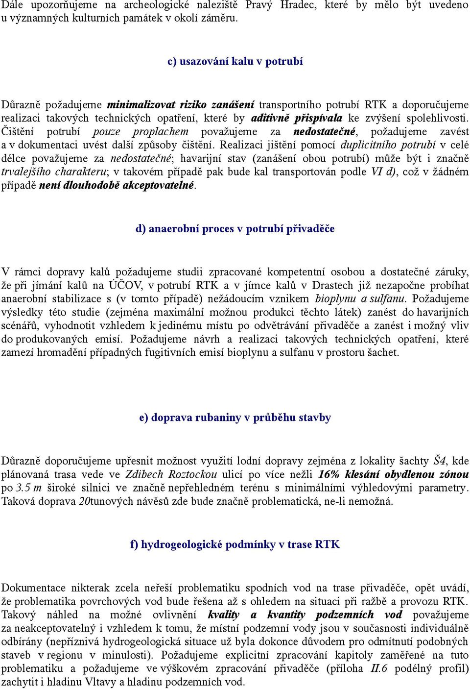 spolehlivosti. Čištění potrubí pouze proplachem považujeme za nedostatečné, požadujeme zavést a v dokumentaci uvést další způsoby čištění.