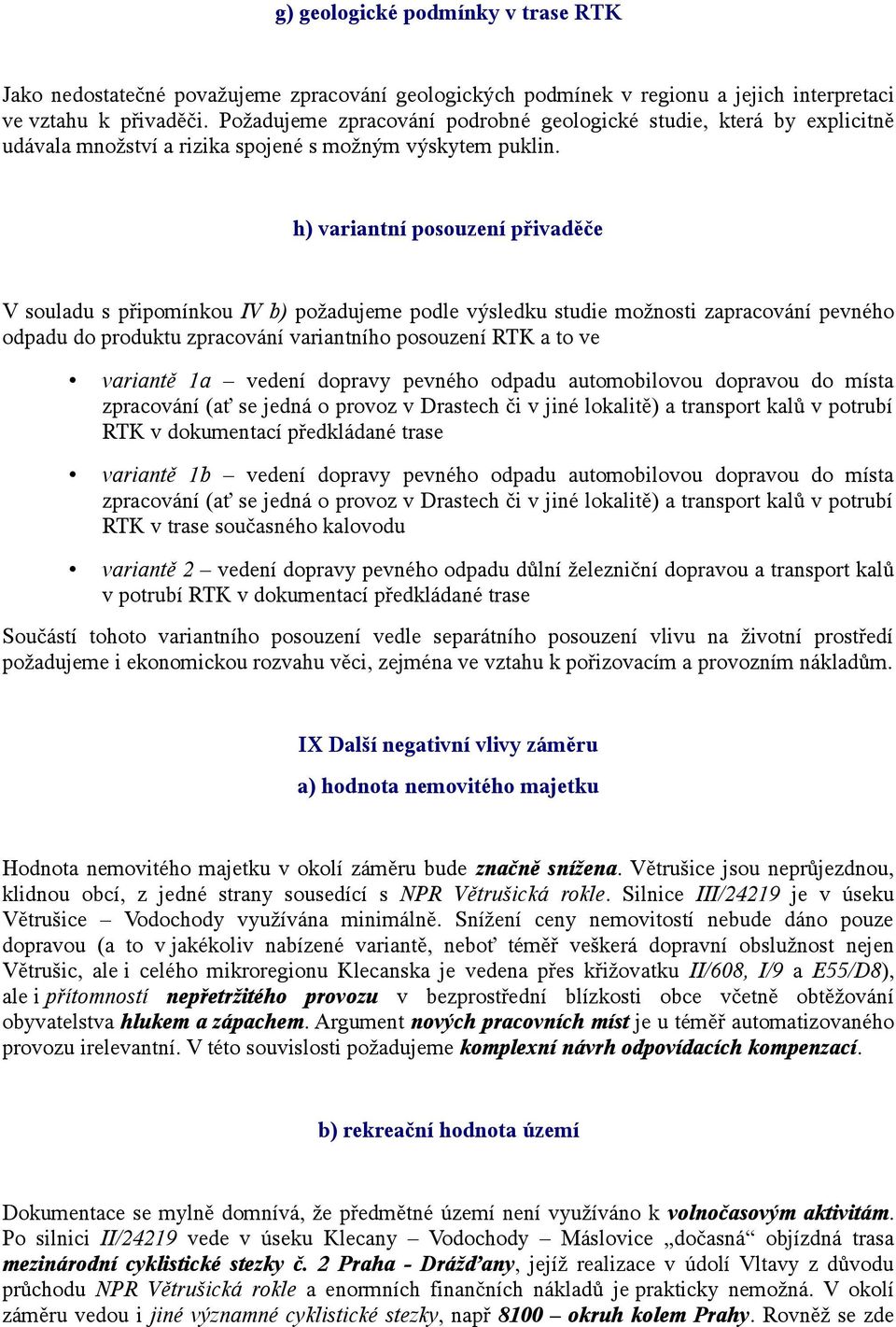 h) variantní posouzení přivaděče V souladu s připomínkou IV b) požadujeme podle výsledku studie možnosti zapracování pevného odpadu do produktu zpracování variantního posouzení RTK a to ve variantě