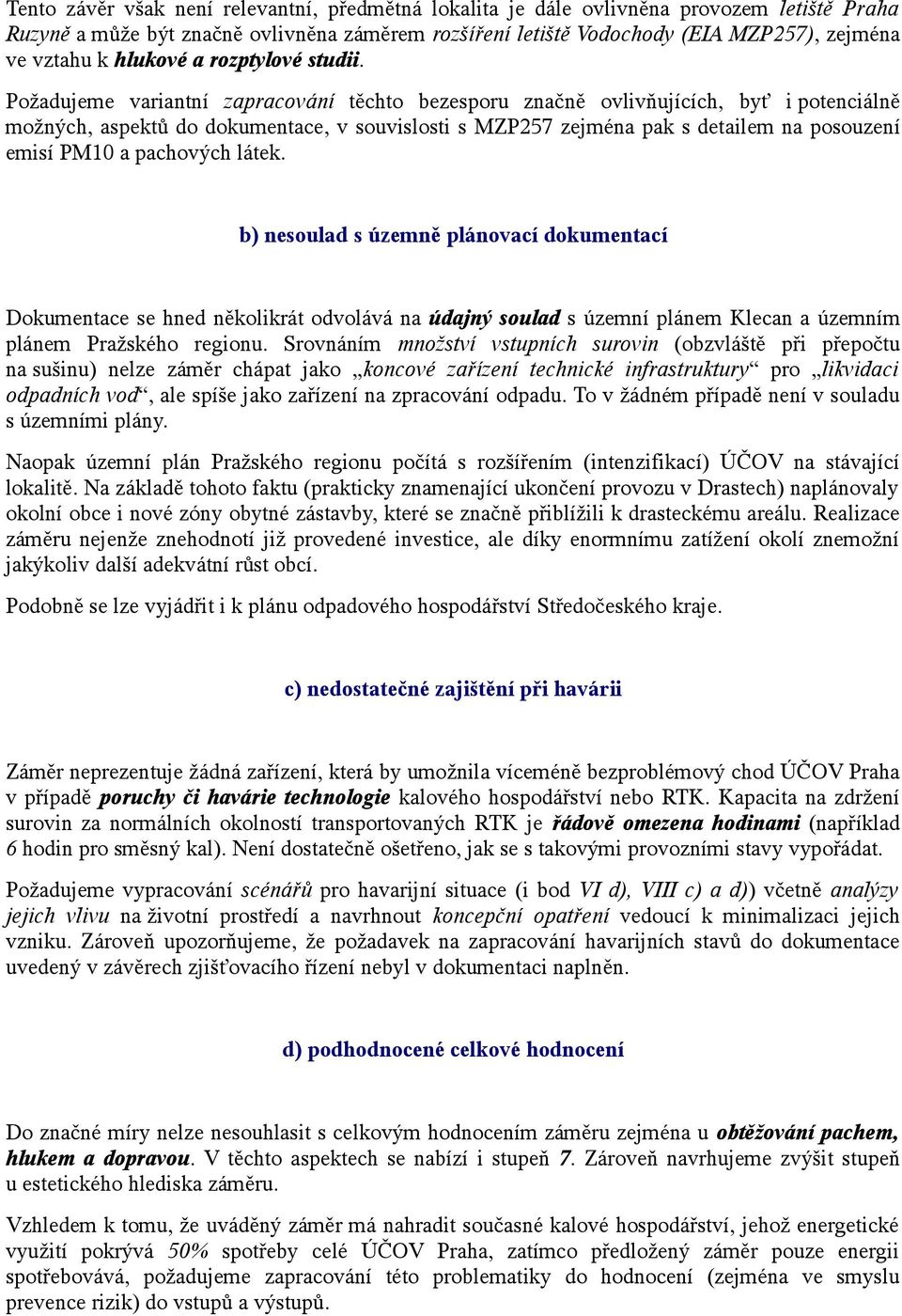 Požadujeme variantní zapracování těchto bezesporu značně ovlivňujících, byť i potenciálně možných, aspektů do dokumentace, v souvislosti s MZP257 zejména pak s detailem na posouzení emisí PM10 a