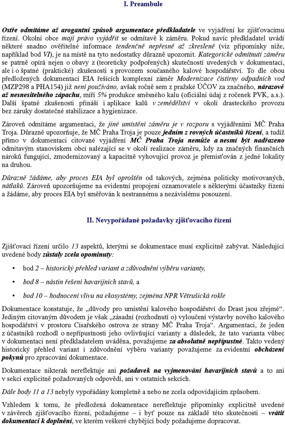 Kategorické odmítnutí záměru se patrně opírá nejen o obavy z (teoreticky podpořených) skutečností uvedených v dokumentaci, ale i o špatné (praktické) zkušenosti s provozem současného kalové