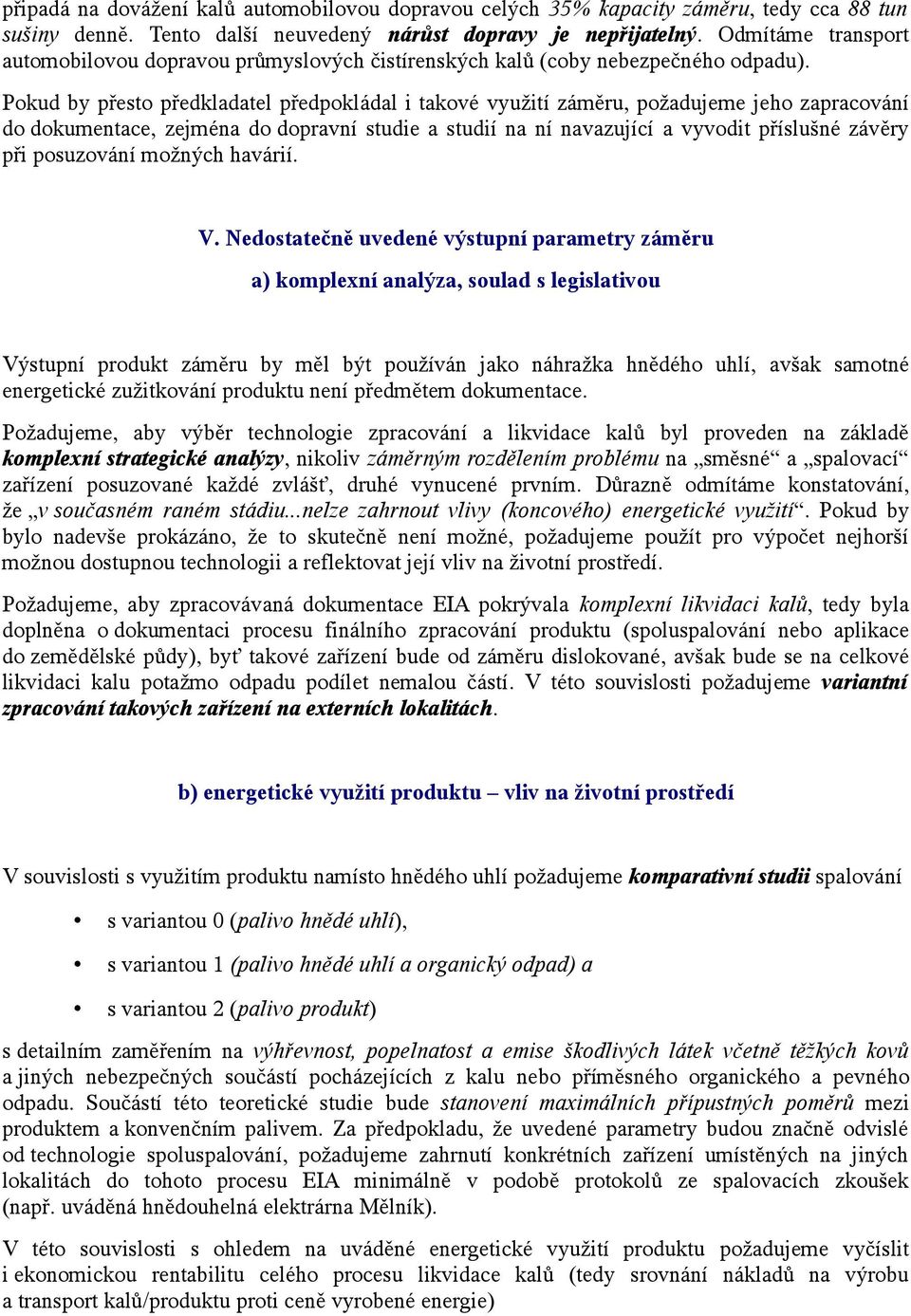 Pokud by přesto předkladatel předpokládal i takové využití záměru, požadujeme jeho zapracování do dokumentace, zejména do dopravní studie a studií na ní navazující a vyvodit příslušné závěry při