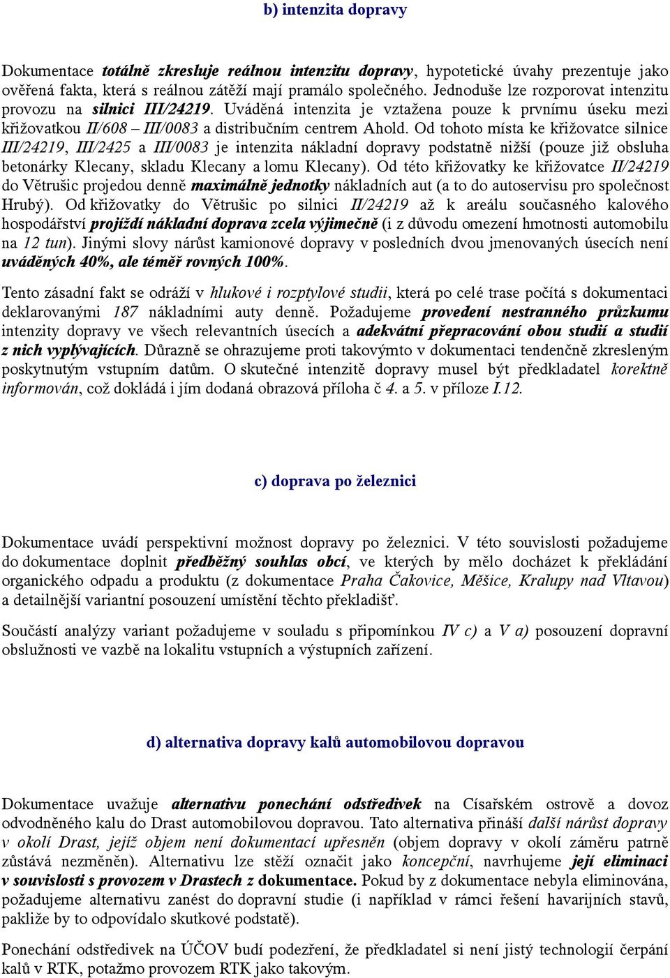 Od tohoto místa ke křižovatce silnice III/24219, III/2425 a III/0083 je intenzita nákladní dopravy podstatně nižší (pouze již obsluha betonárky Klecany, skladu Klecany a lomu Klecany).