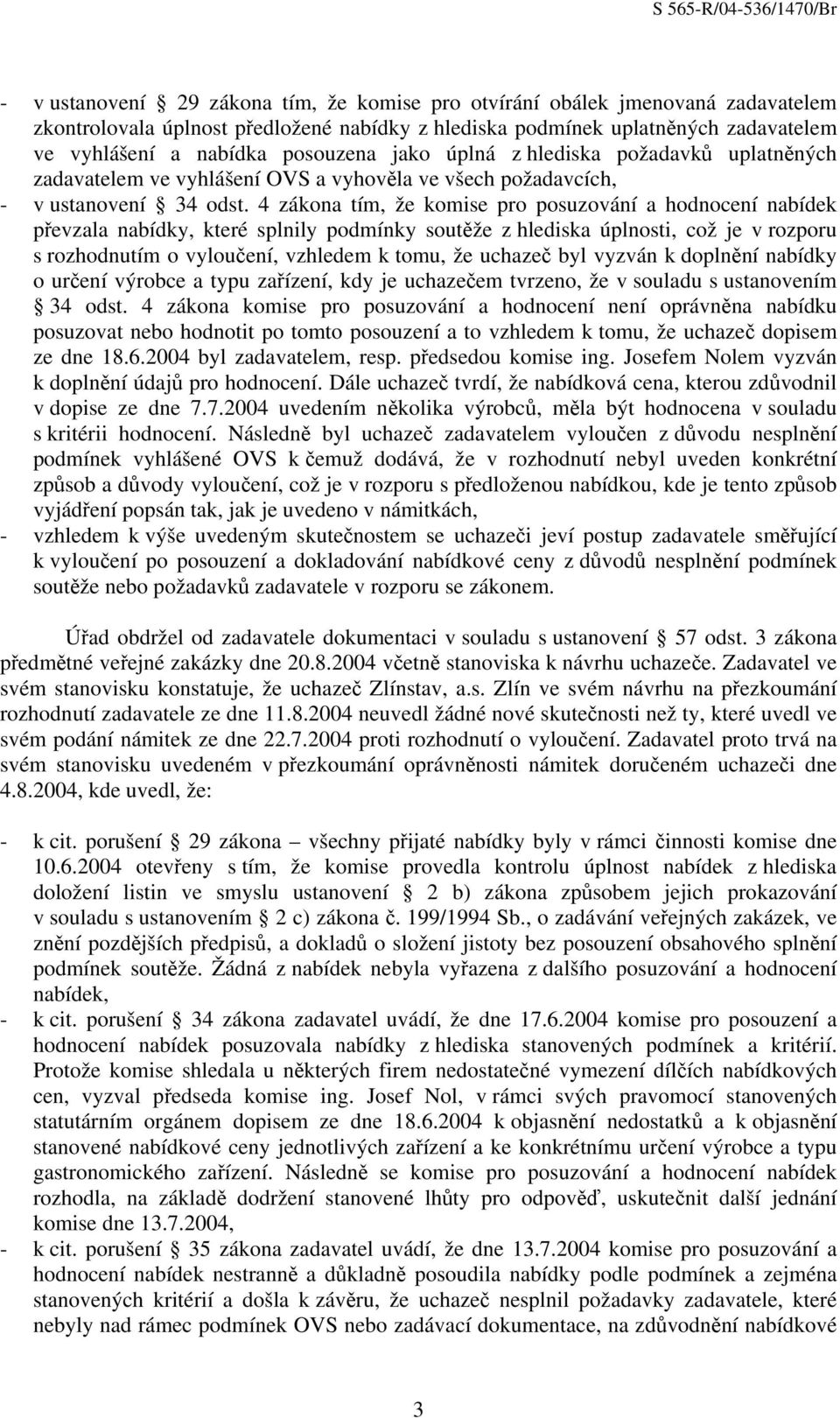 4 zákona tím, že komise pro posuzování a hodnocení nabídek převzala nabídky, které splnily podmínky soutěže z hlediska úplnosti, což je v rozporu s rozhodnutím o vyloučení, vzhledem k tomu, že