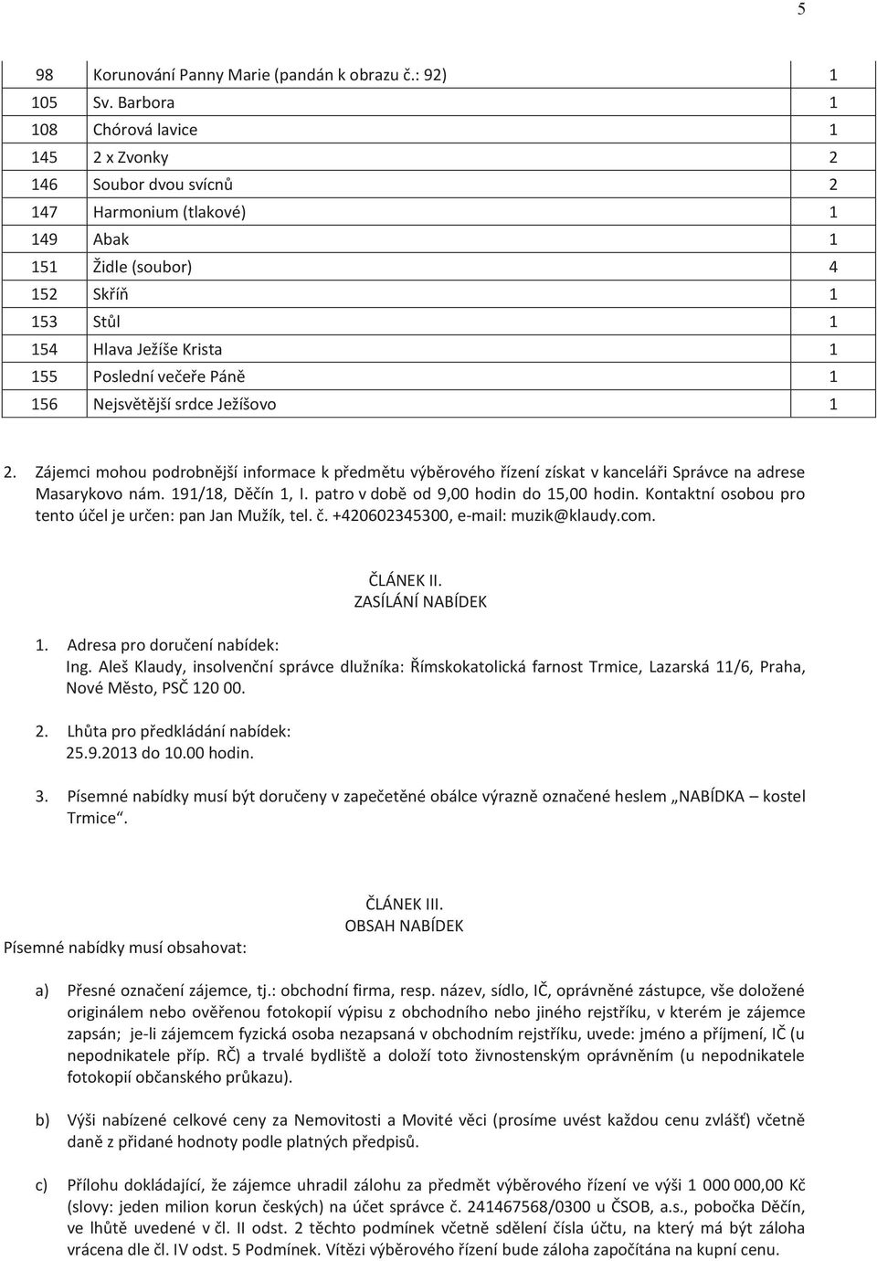 Páně 1 156 Nejsvětější srdce Ježíšovo 1 2. Zájemci mohou podrobnější informace k předmětu výběrového řízení získat v kanceláři Správce na adrese Masarykovo nám. 191/18, Děčín 1, I.