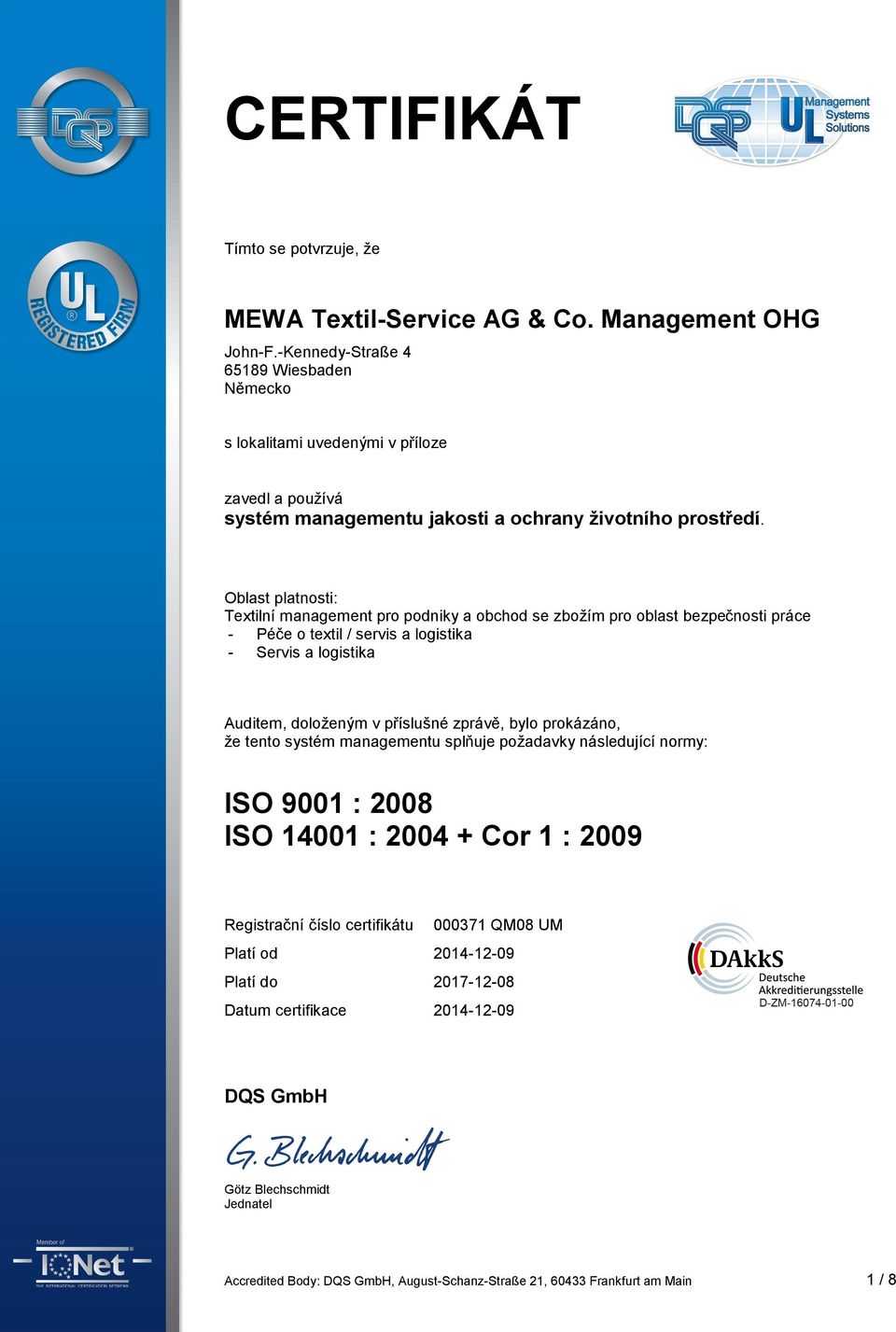 managementu splňuje požadavky následující normy: ISO 9001 : 2008 ISO 14001 : 2004 + Cor 1 : 2009 Registrační číslo certifikátu Platí od Platí do Datum