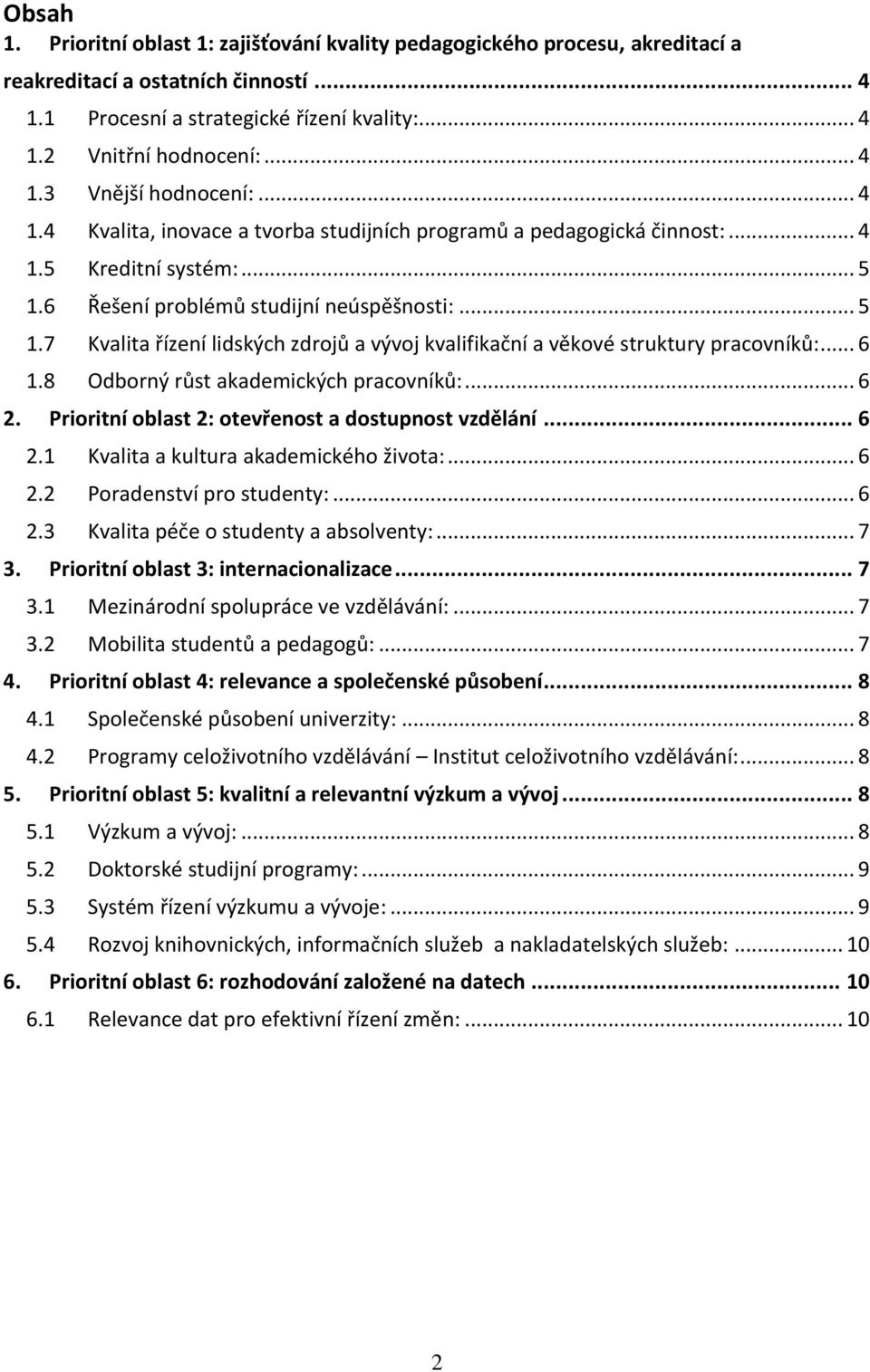 .. 6 1.8 Odborný růst akademických pracovníků:... 6 2. Prioritní oblast 2: otevřenost a dostupnost vzdělání... 6 2.1 Kvalita a kultura akademického života:... 6 2.2 Poradenství pro studenty:... 6 2.3 Kvalita péče o studenty a absolventy:.