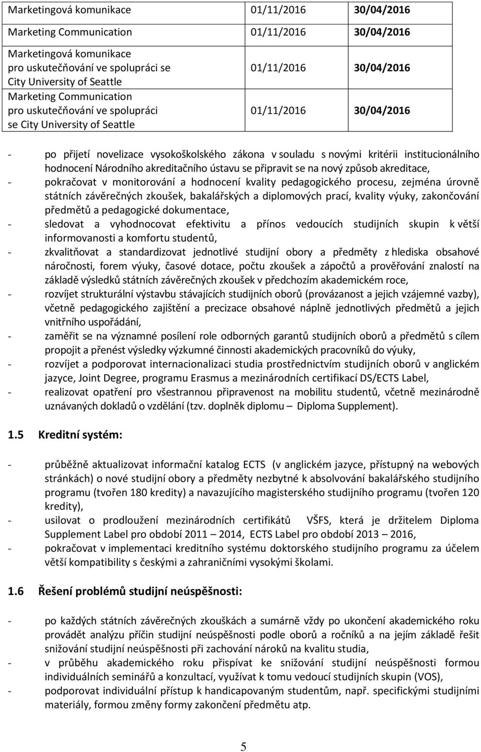 institucionálního hodnocení Národního akreditačního ústavu se připravit se na nový způsob akreditace, - pokračovat v monitorování a hodnocení kvality pedagogického procesu, zejména úrovně státních