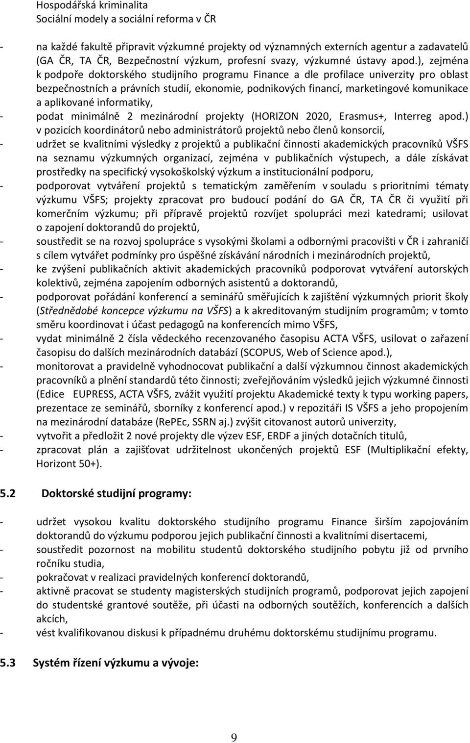 ), zejména k podpoře doktorského studijního programu Finance a dle profilace univerzity pro oblast bezpečnostních a právních studií, ekonomie, podnikových financí, marketingové komunikace a