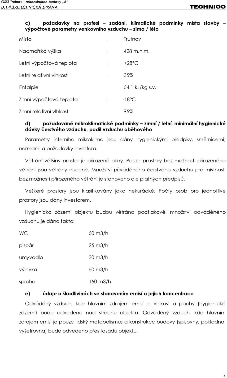 interního mikroklima jsou dány hygienickými předpisy, směrnicemi, normami a požadavky investora. Větrání většiny prostor je přirozeně okny.