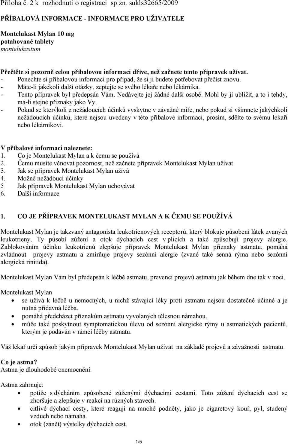 přípravek užívat. - Ponechte si příbalovou informaci pro případ, že si ji budete potřebovat přečíst znovu. - Máte-li jakékoli další otázky, zeptejte se svého lékaře nebo lékárníka.