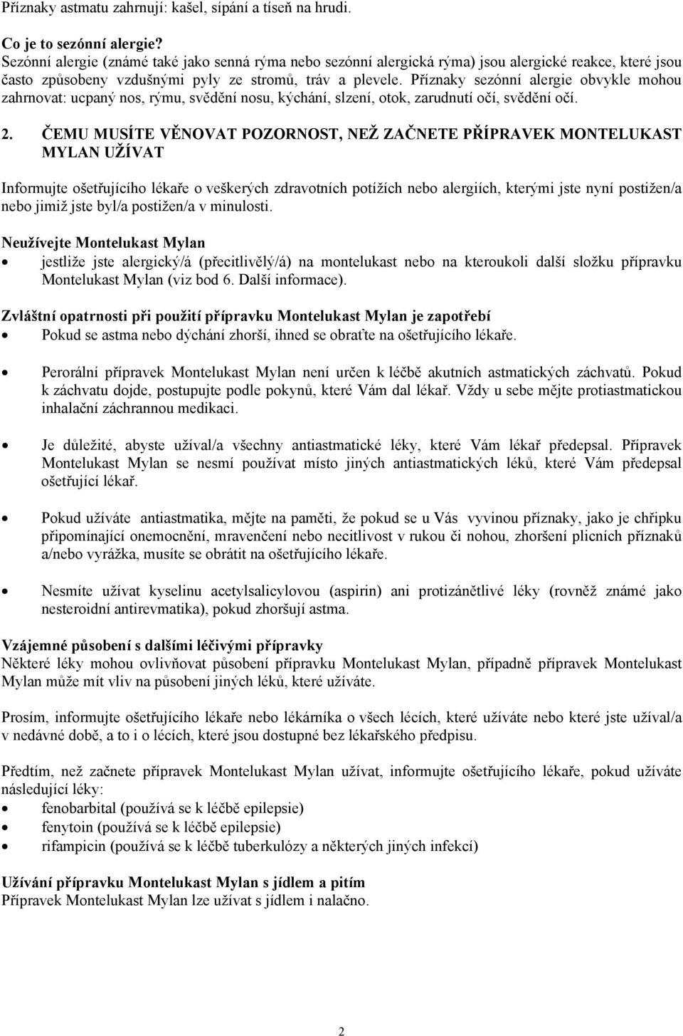 Příznaky sezónní alergie obvykle mohou zahrnovat: ucpaný nos, rýmu, svědění nosu, kýchání, slzení, otok, zarudnutí očí, svědění očí. 2.