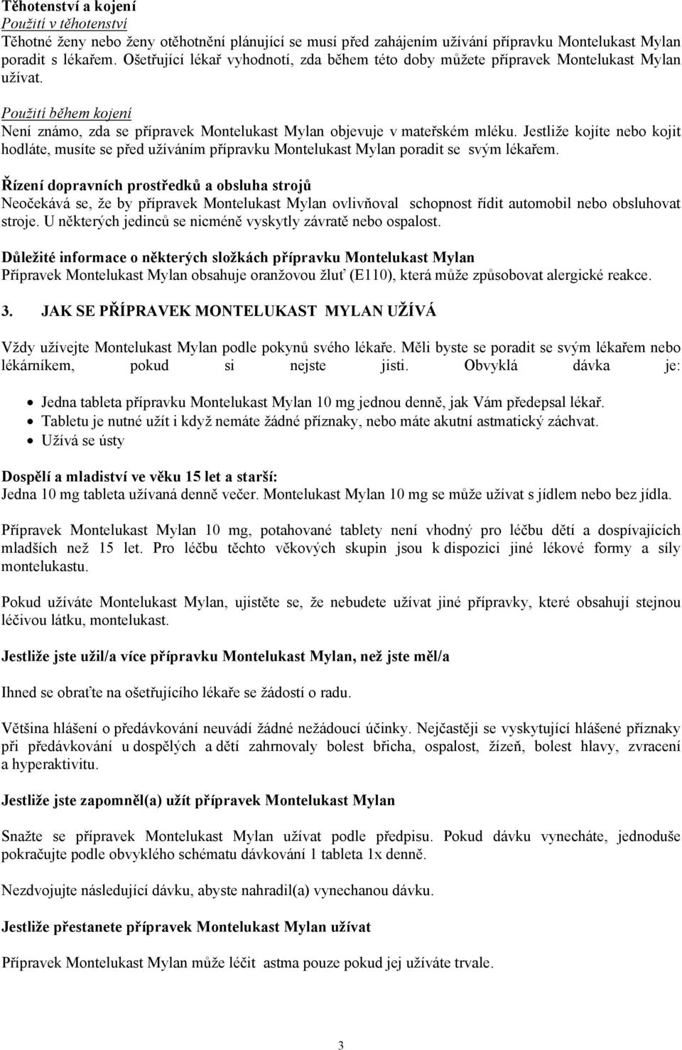 Jestliže kojíte nebo kojit hodláte, musíte se před užíváním přípravku Montelukast Mylan poradit se svým lékařem.