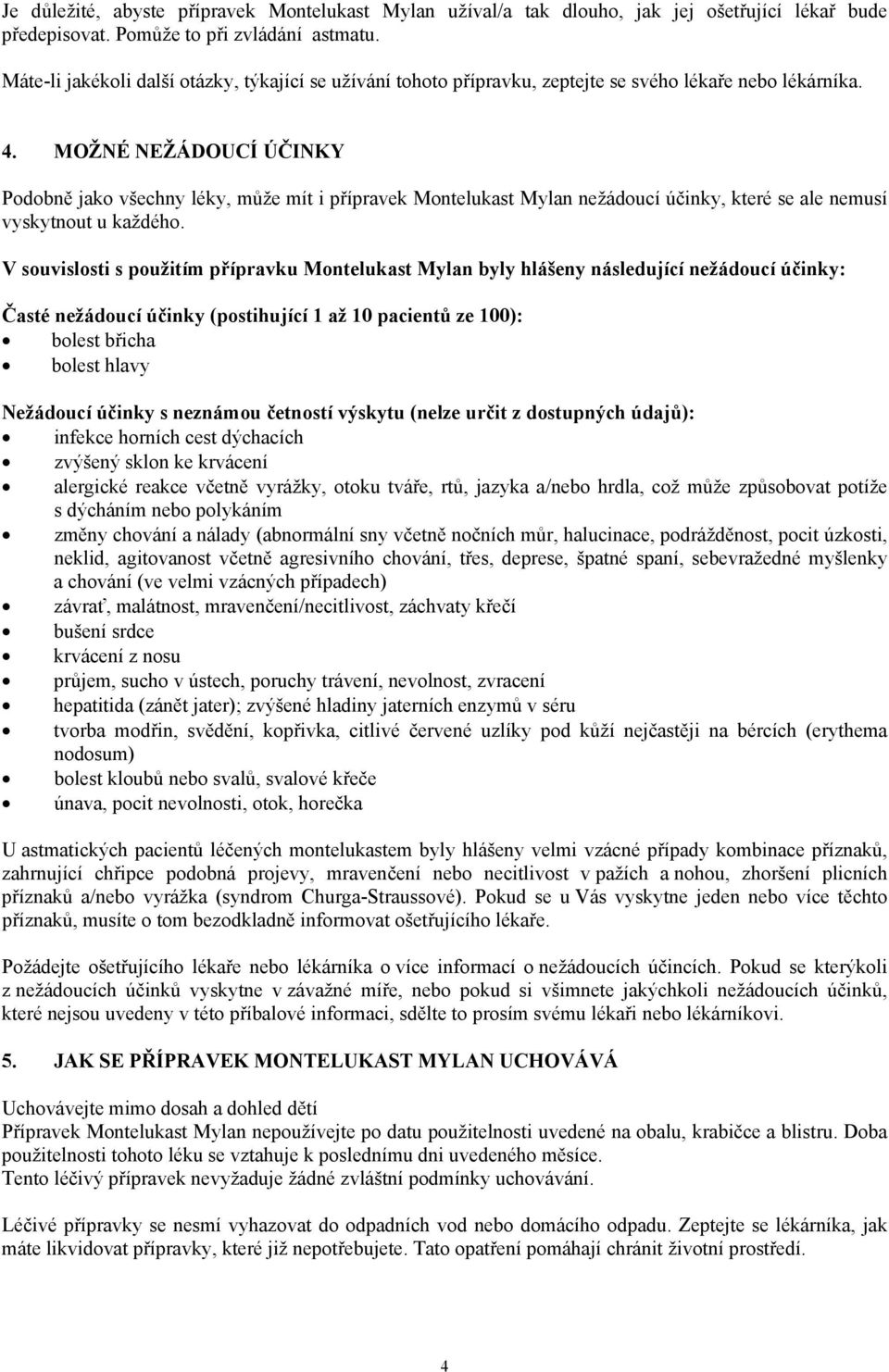 MOŽNÉ NEŽÁDOUCÍ ÚČINKY Podobně jako všechny léky, může mít i přípravek Montelukast Mylan nežádoucí účinky, které se ale nemusí vyskytnout u každého.