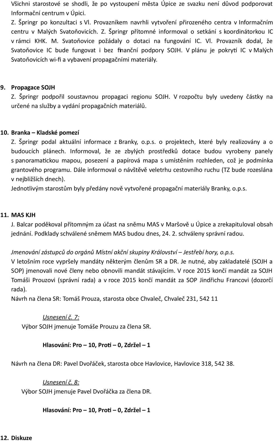 Vl. Provazník dodal, že Svatoňovice IC bude fungovat i bez fnanční podpory SOJH. V plánu je pokryt IC v Malých Svatoňovicích wi-f a vybavení propagačními materiály. 9. Propagace SOJH Z.