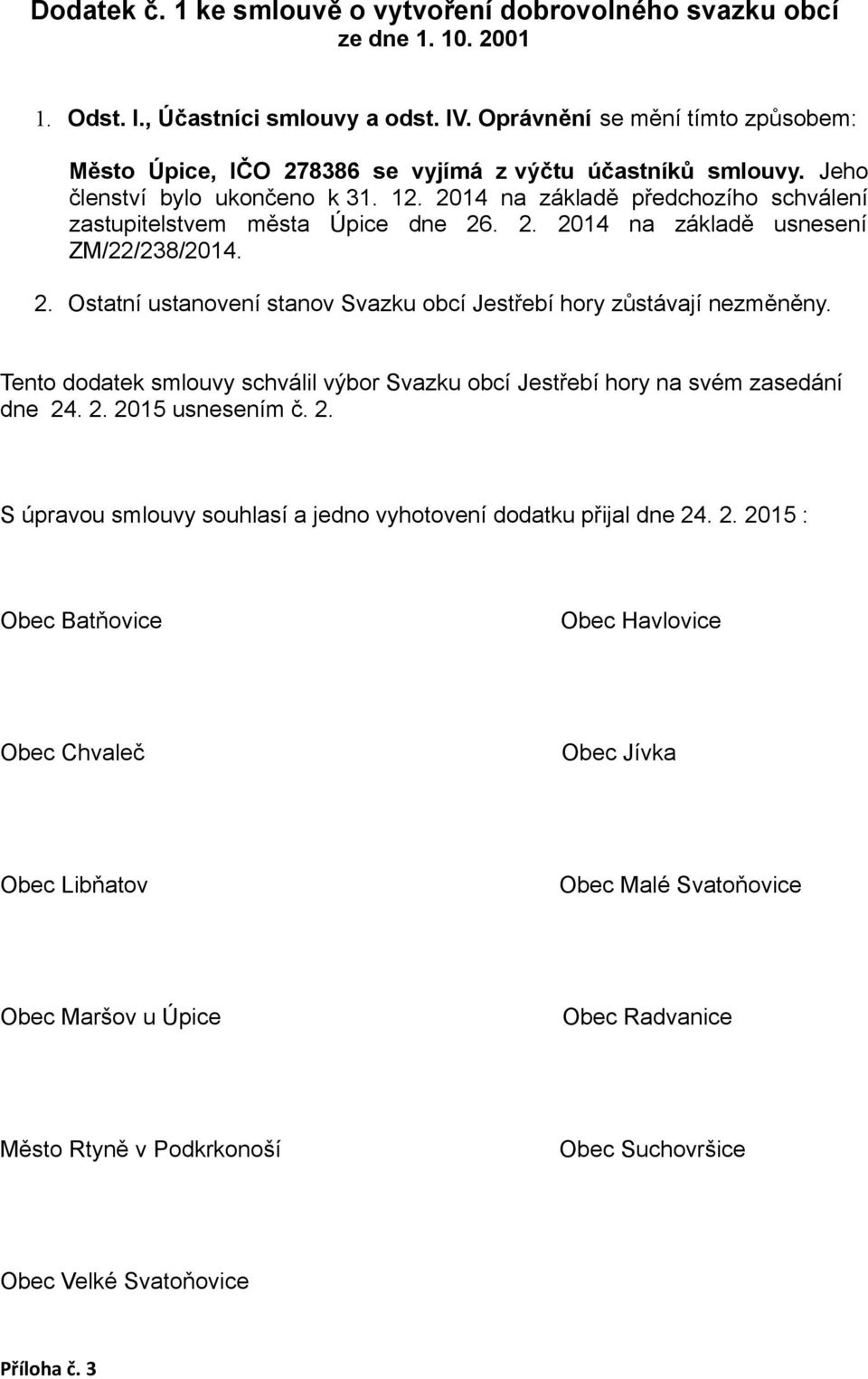 2014 na základě předchozího schválení zastupitelstvem města Úpice dne 26. 2. 2014 na základě usnesení ZM/22/238/2014. 2. Ostatní ustanovení stanov Svazku obcí Jestřebí hory zůstávají nezměněny.