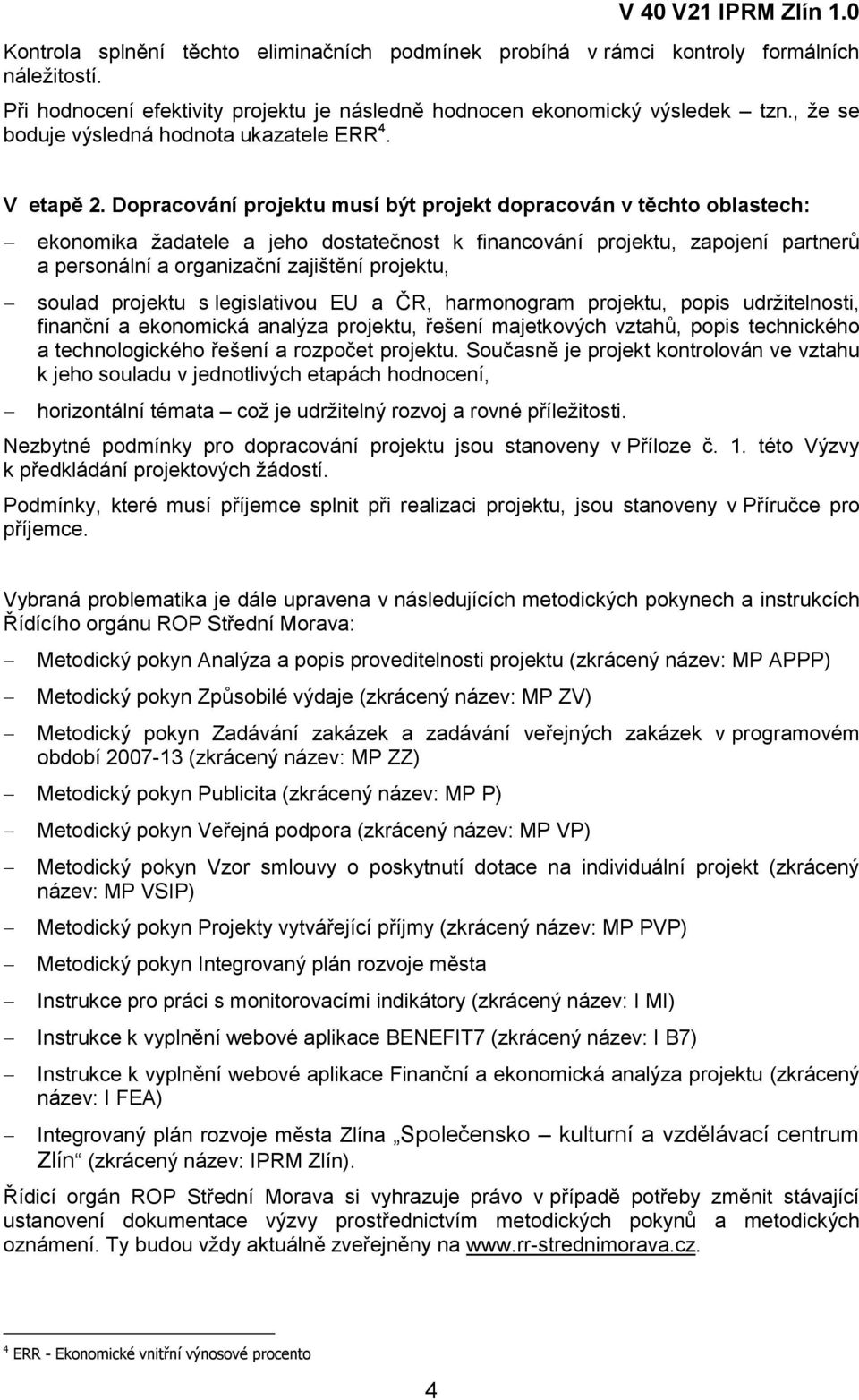 Dopracování projektu musí být projekt dopracován v těchto oblastech: ekonomika žadatele a jeho dostatečnost k financování projektu, zapojení partnerů a personální a organizační zajištění projektu,